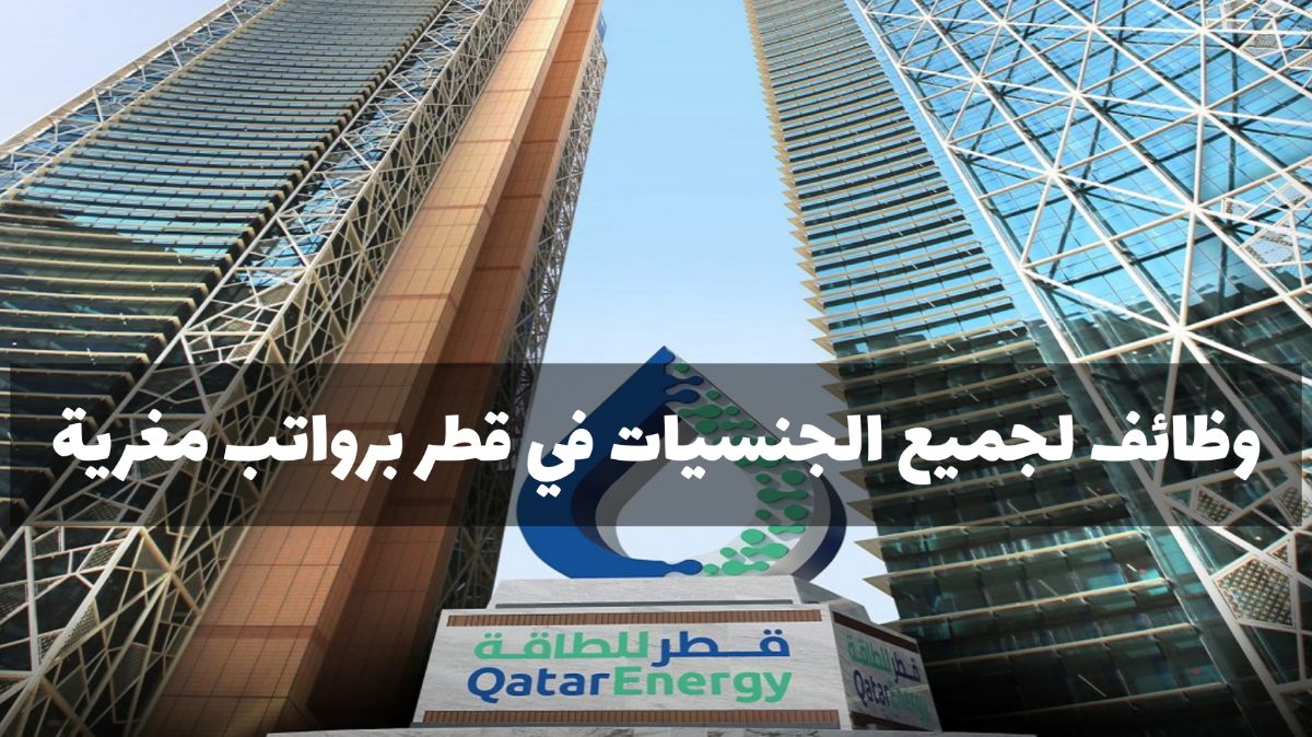 وظائف العمر في قطر للمواطنين والمقيمين من أي جنسية من شركة قطر للطاقة .. شروط ورابط التقديم 