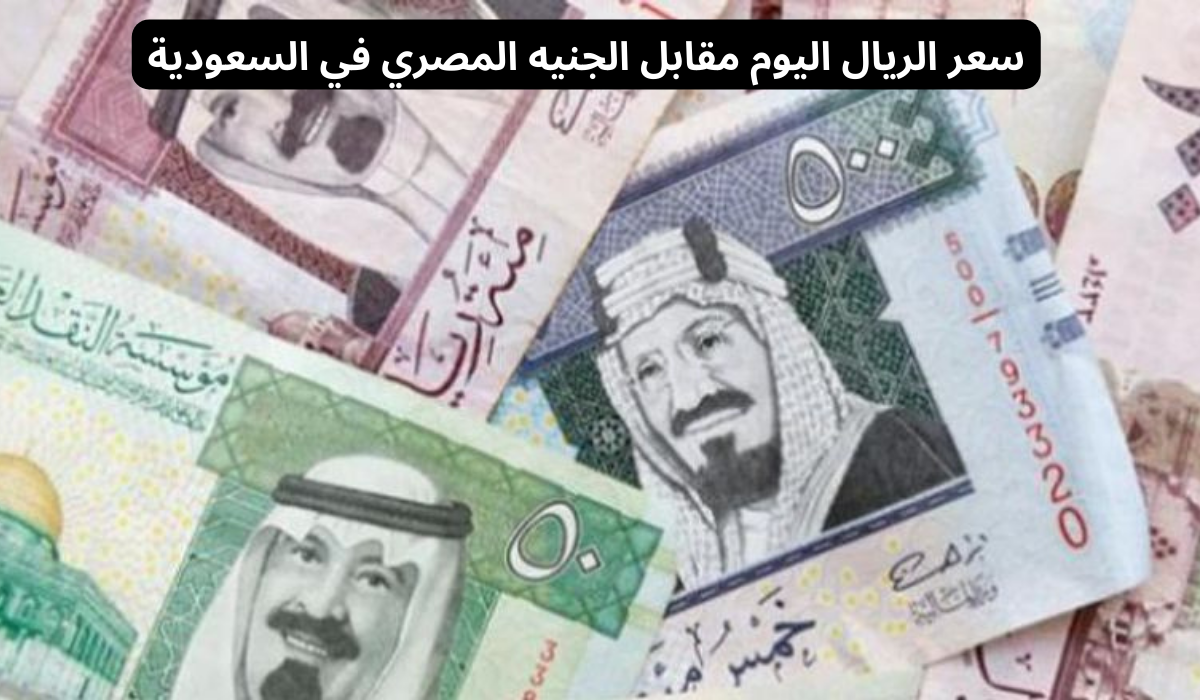 سعر الريال اليوم مقابل الجنيه المصري
