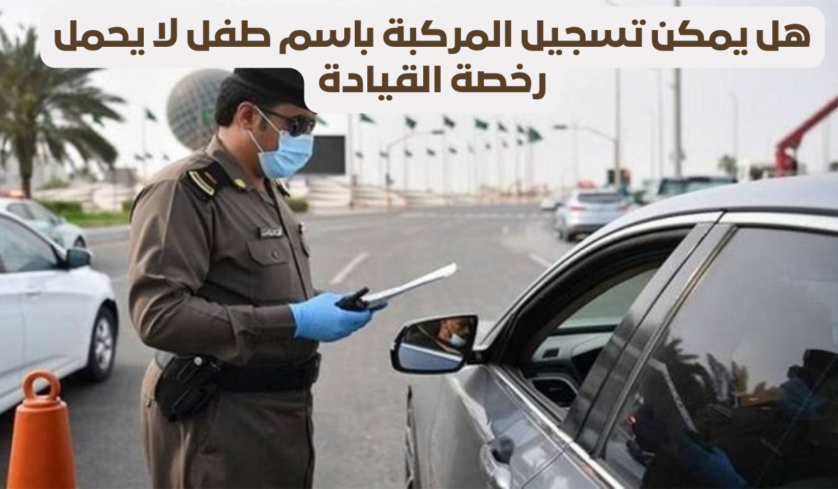 هل يمكن تسجيل المركبة باسم طفل لا يحمل رخصة القيادة