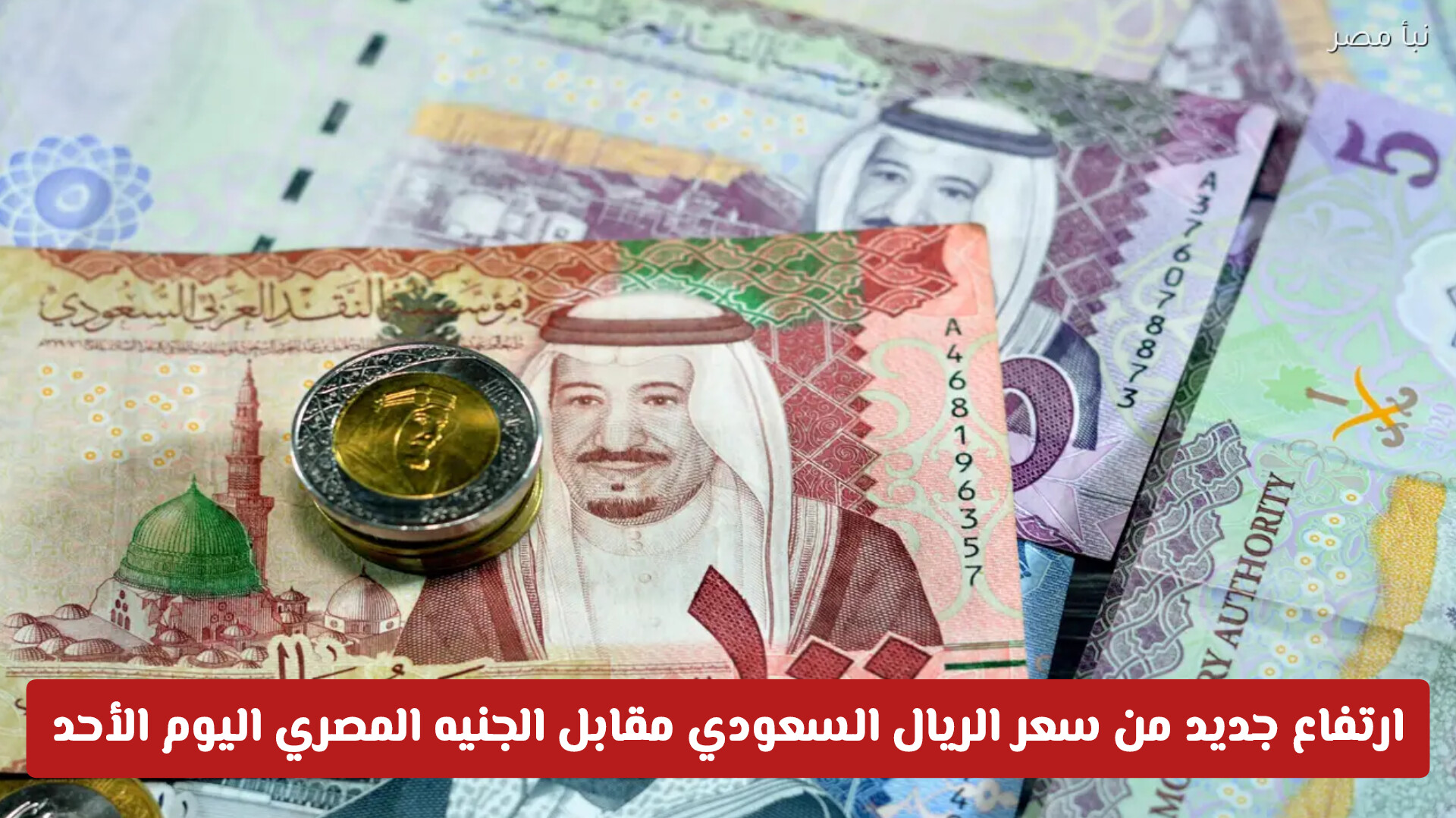 ارتفاع جديد من سعر الريال السعودي مقابل الجنيه المصري اليوم الأحد .. اعرف أفضل الأسعار بالبنوك