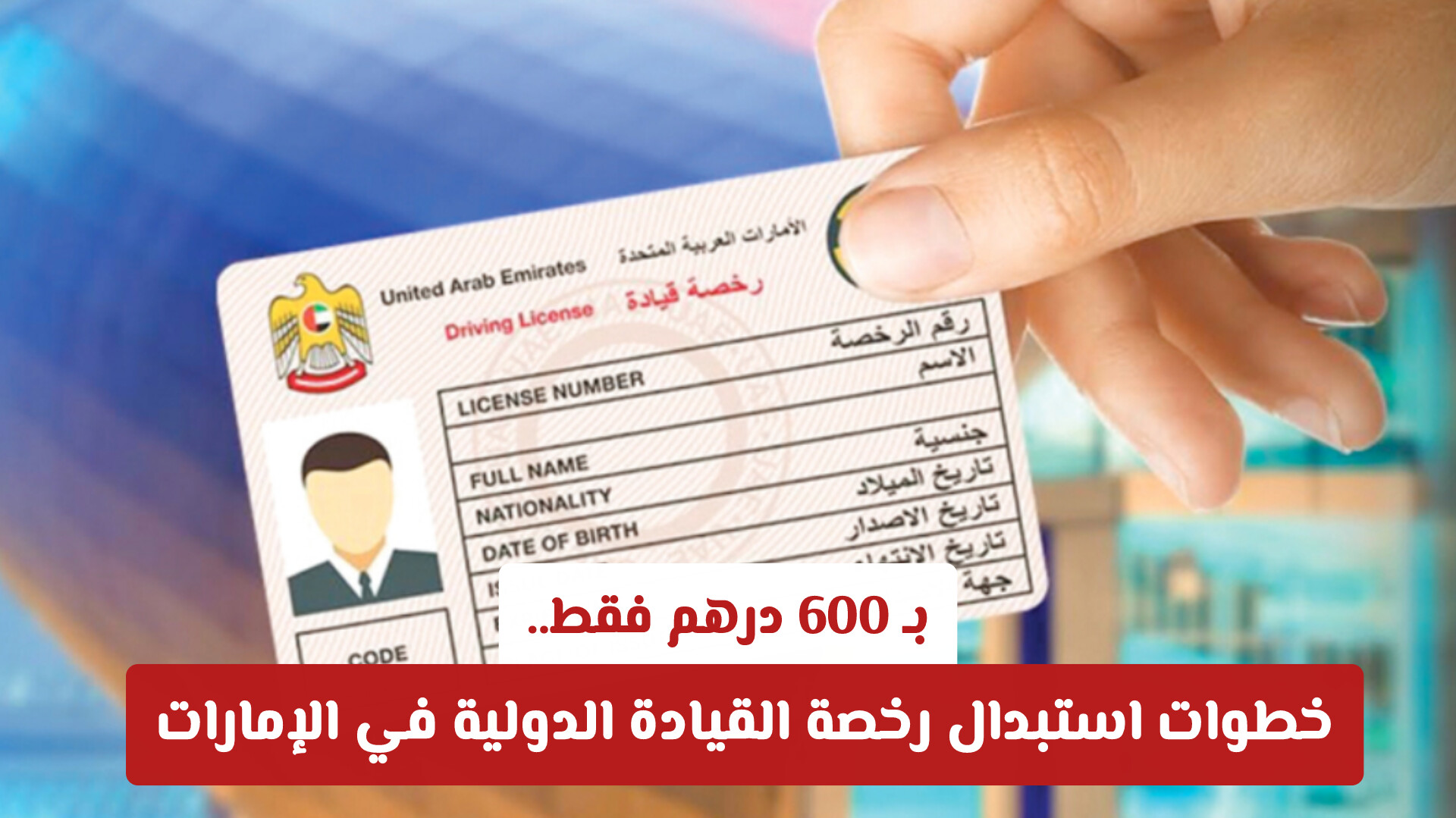 بـ 600 درهم فقط.. خطوات استبدال رخصة القيادة الدولية في الإمارات