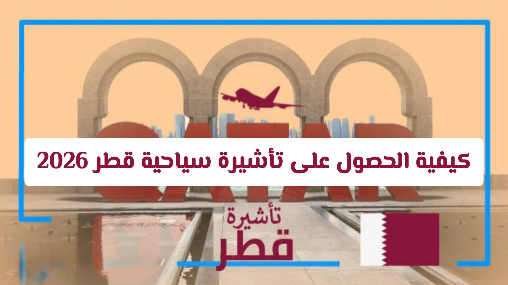 كيفية الحصول على تأشيرة سياحية قطر 2026: الإجراءات والرسوم والوثائق وقائمة الدول المعفاة