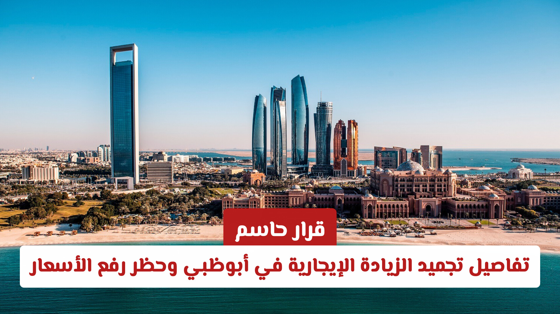 قرار حاسم.. تفاصيل تجميد الزيادة الإيجارية في أبوظبي وحظر رفع الأسعار