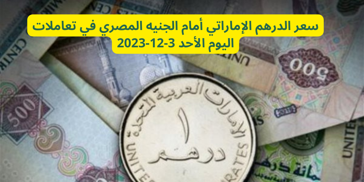 سعر الدرهم الإماراتي أمام الجنيه