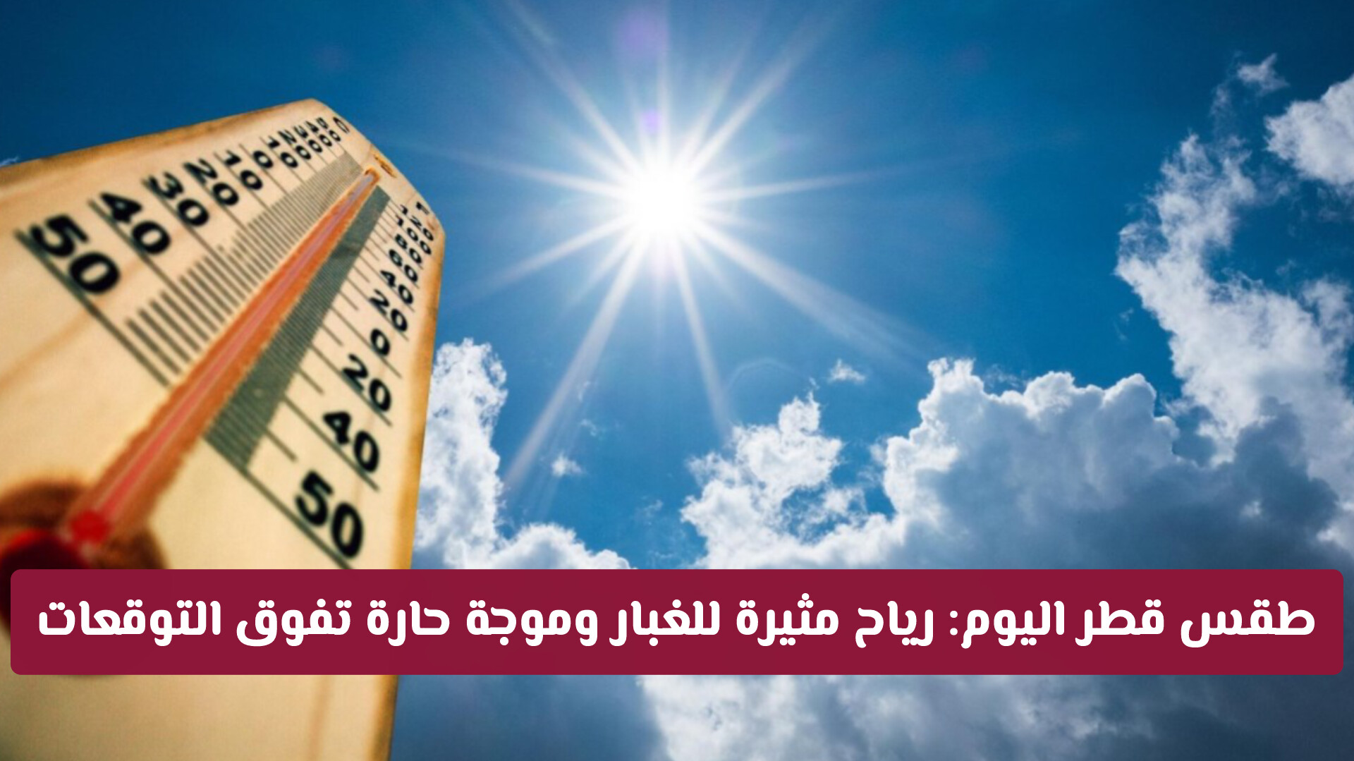 طقس قطر اليوم: رياح مثيرة للغبار وموجة حارة تفوق التوقعات.. إليك التفاصيل