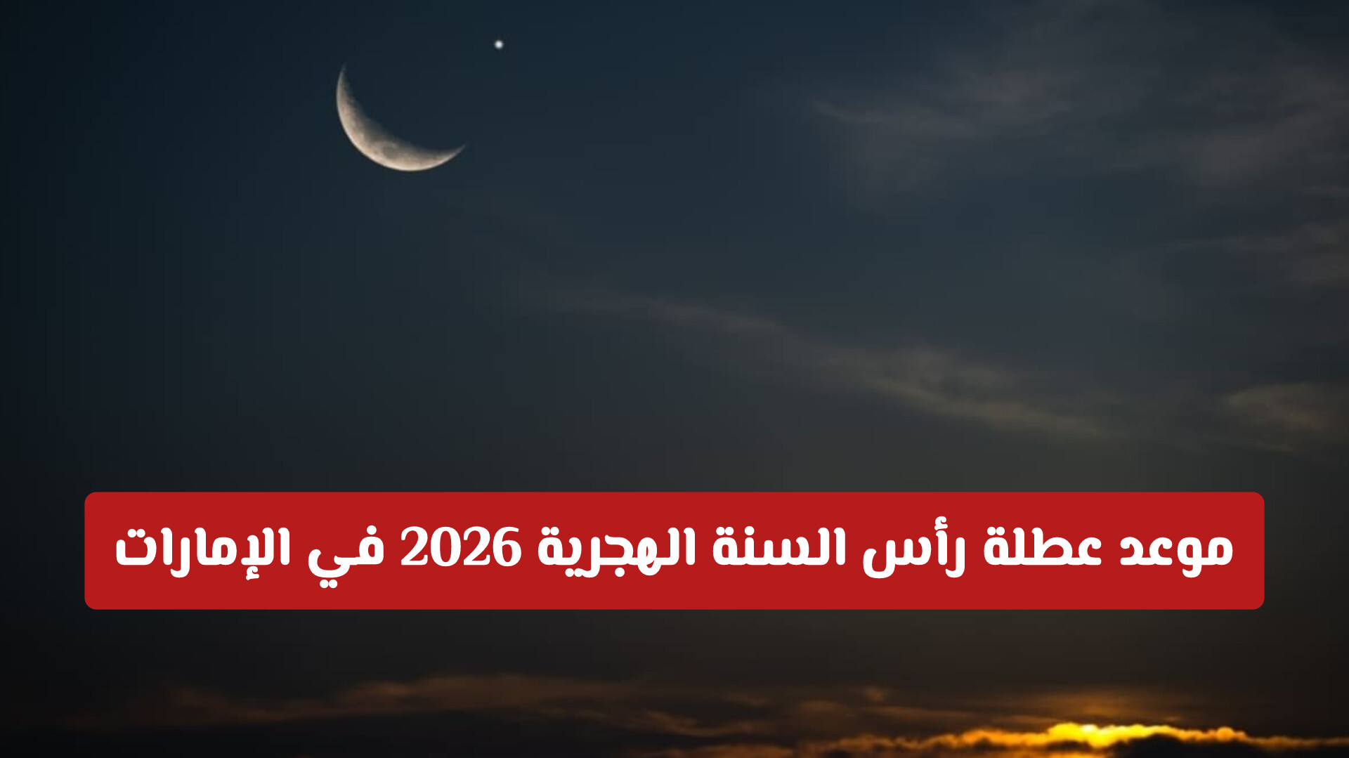 رسميا: موعد عطلة رأس السنة الهجرية 2026 في الإمارات للقطاعين الحكومي والخاص