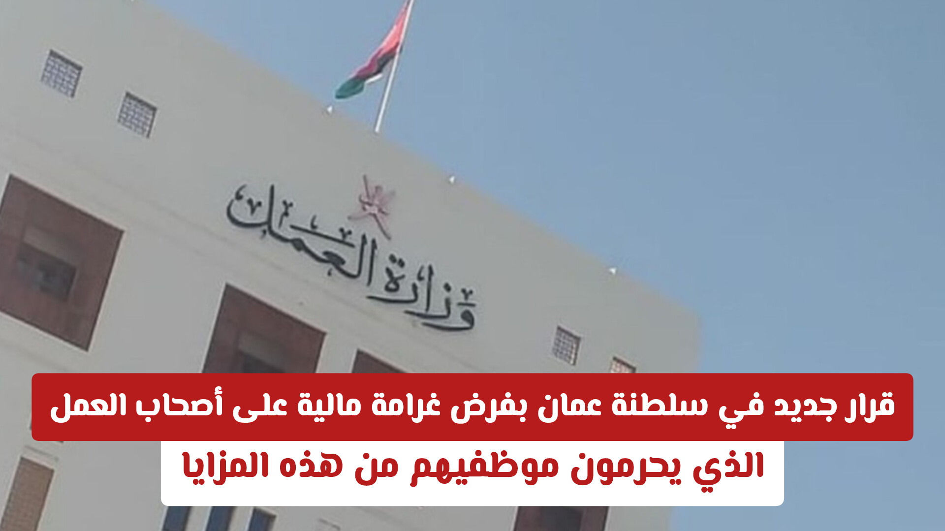 سلطنة عمان تُقر غرامات مالية على أصحاب العمل المخالفين لنظام الحماية الاجتماعية الجديد