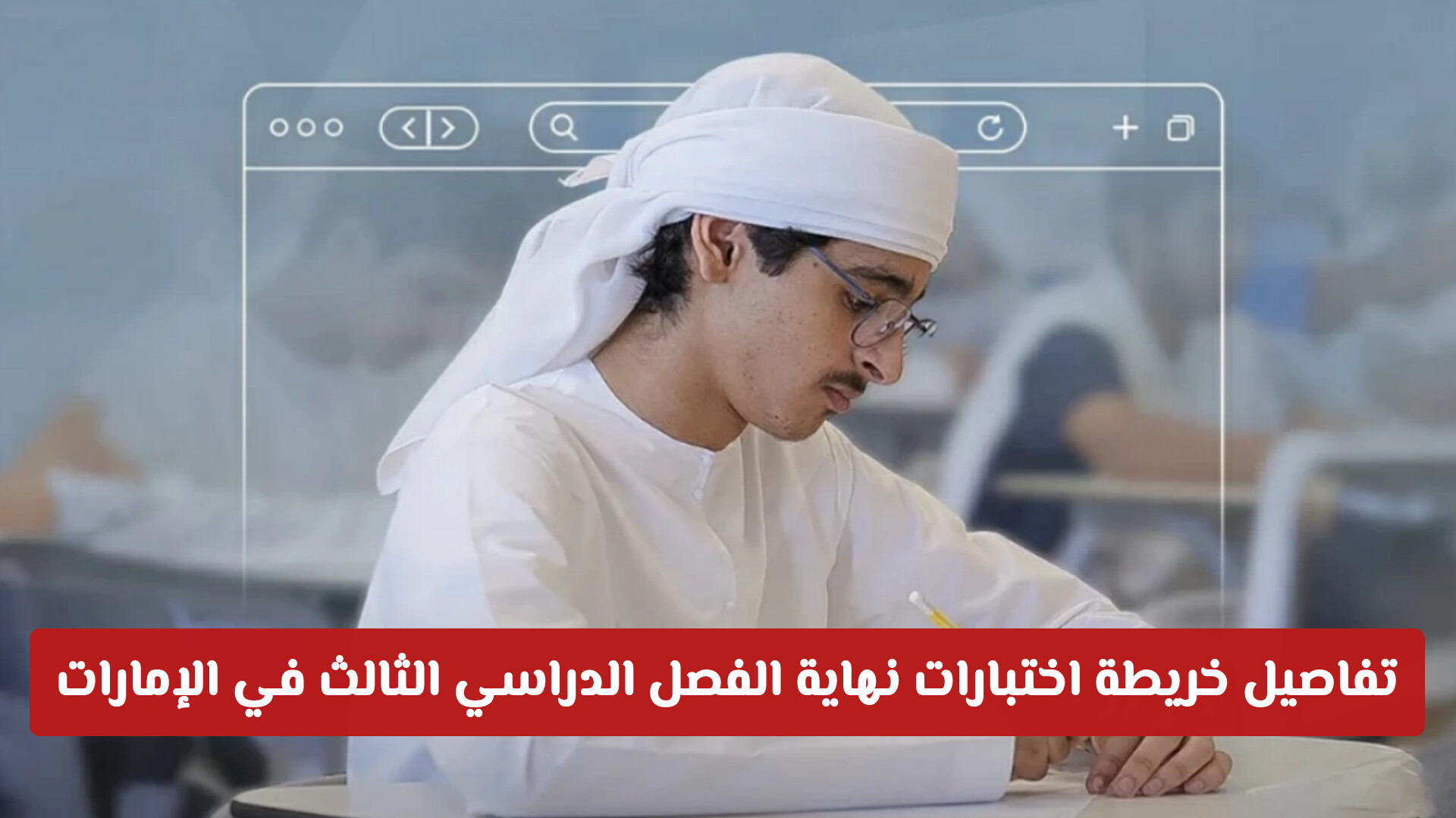 تفاصيل خريطة اختبارات نهاية الفصل الدراسي الثالث في الإمارات 2025-2026