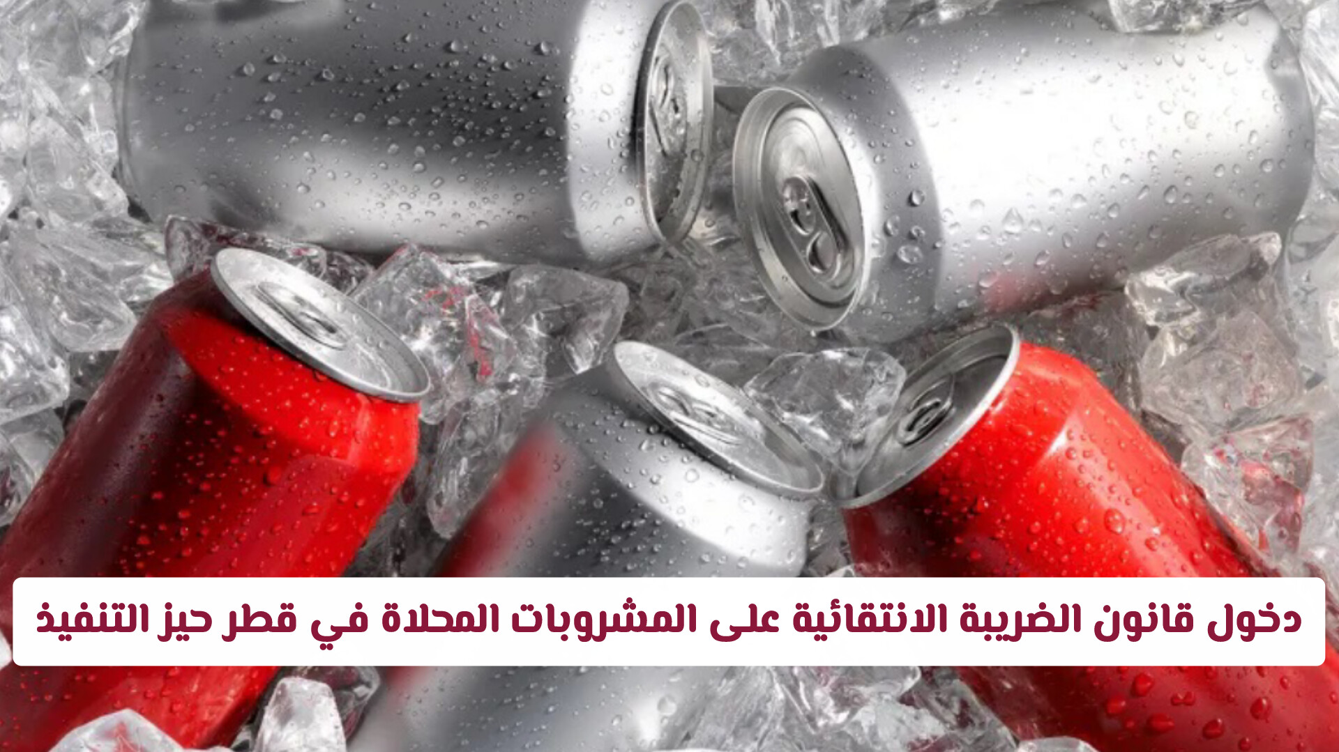 دخول قانون الضريبة الانتقائية على المشروبات المحلاة في قطر حيز التنفيذ: التفاصيل الكاملة