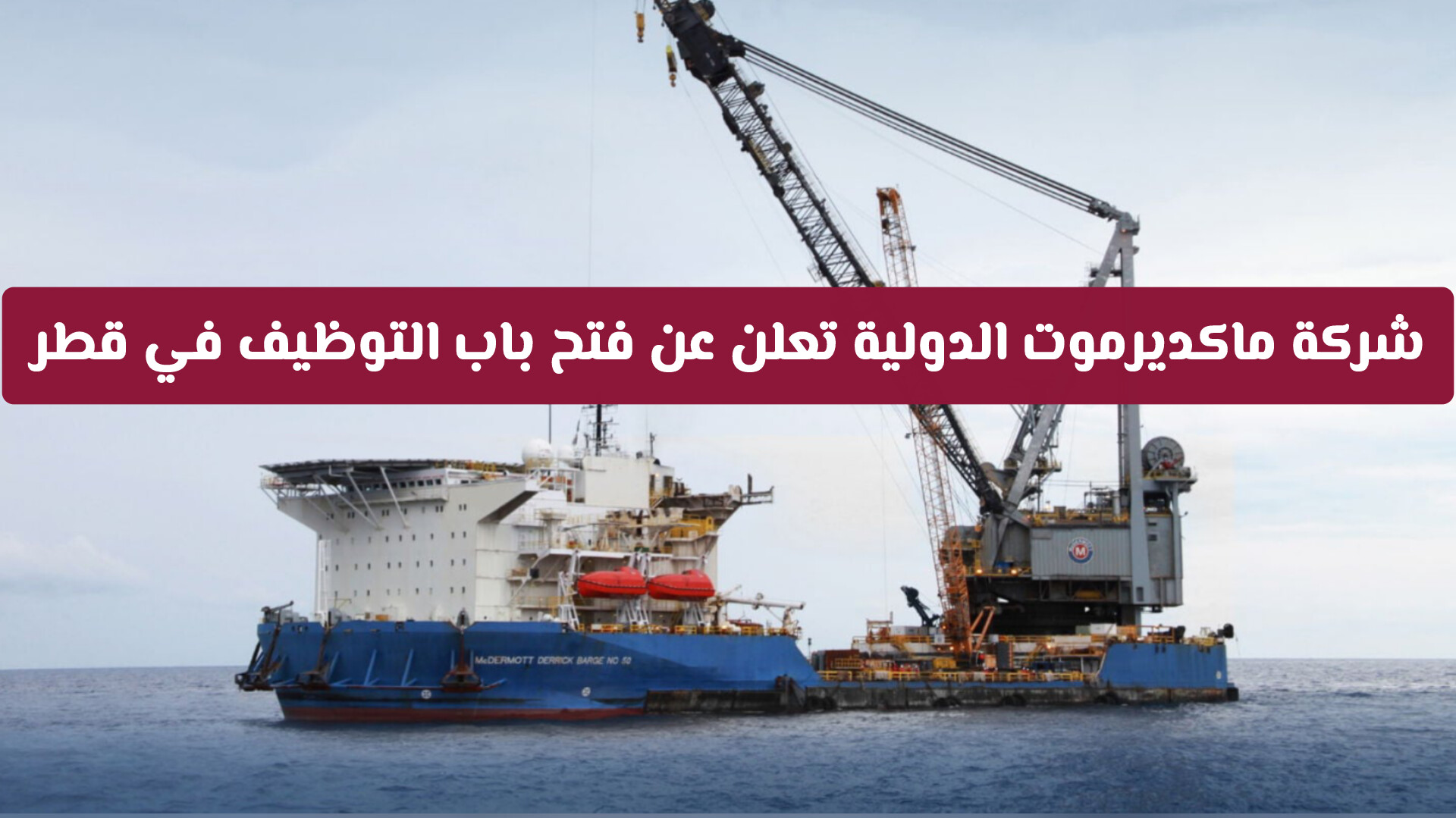 شركة ماكديرموت الدولية تعلن عن فتح باب التوظيف لشغل مجموعة من الوظائف الشاغرة في قطر