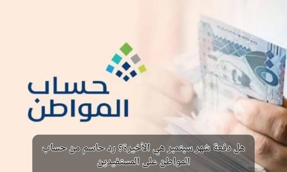 هل دفعة حساب المواطن سبتمبر هي الأخيرة