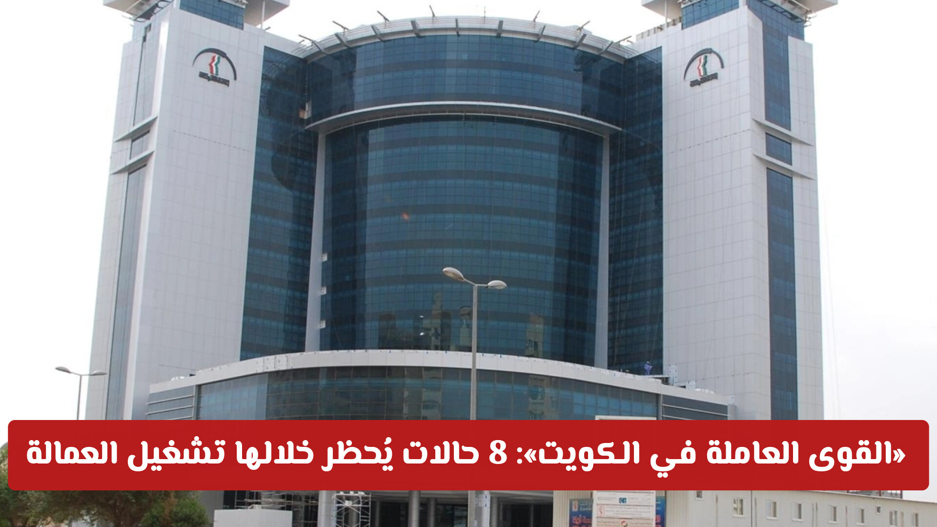 «القوى العاملة في الكويت»: 8 حالات يُحظر خلالها تشغيل العمالة