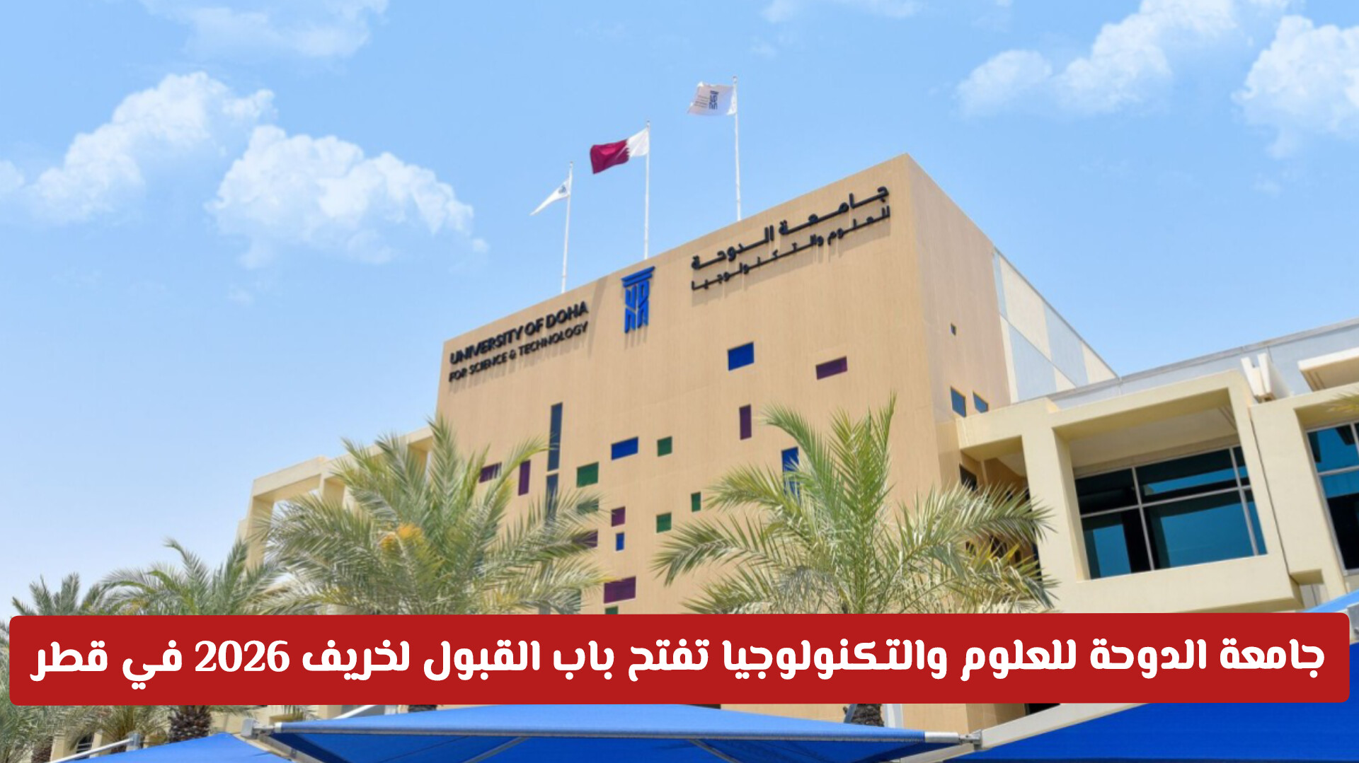 انطلاقة القبول في جامعة الدوحة للعلوم والتكنولوجيا لخريف 2026: تخصصات نوعية ومنح دراسية