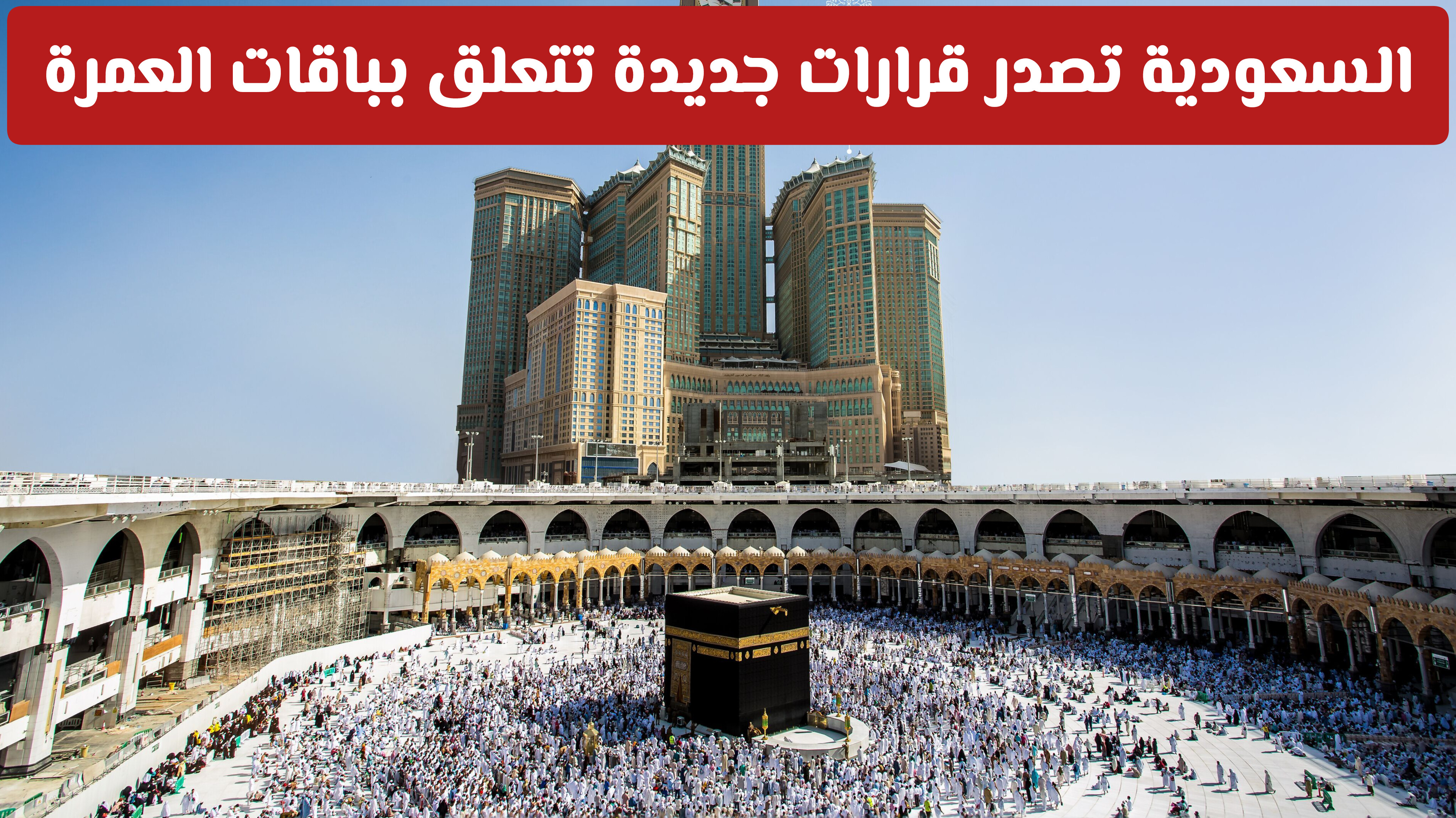 السعودية تصدر قرارات جديدة تتعلق بباقات العمرة .. هل سيتم إيقافها؟