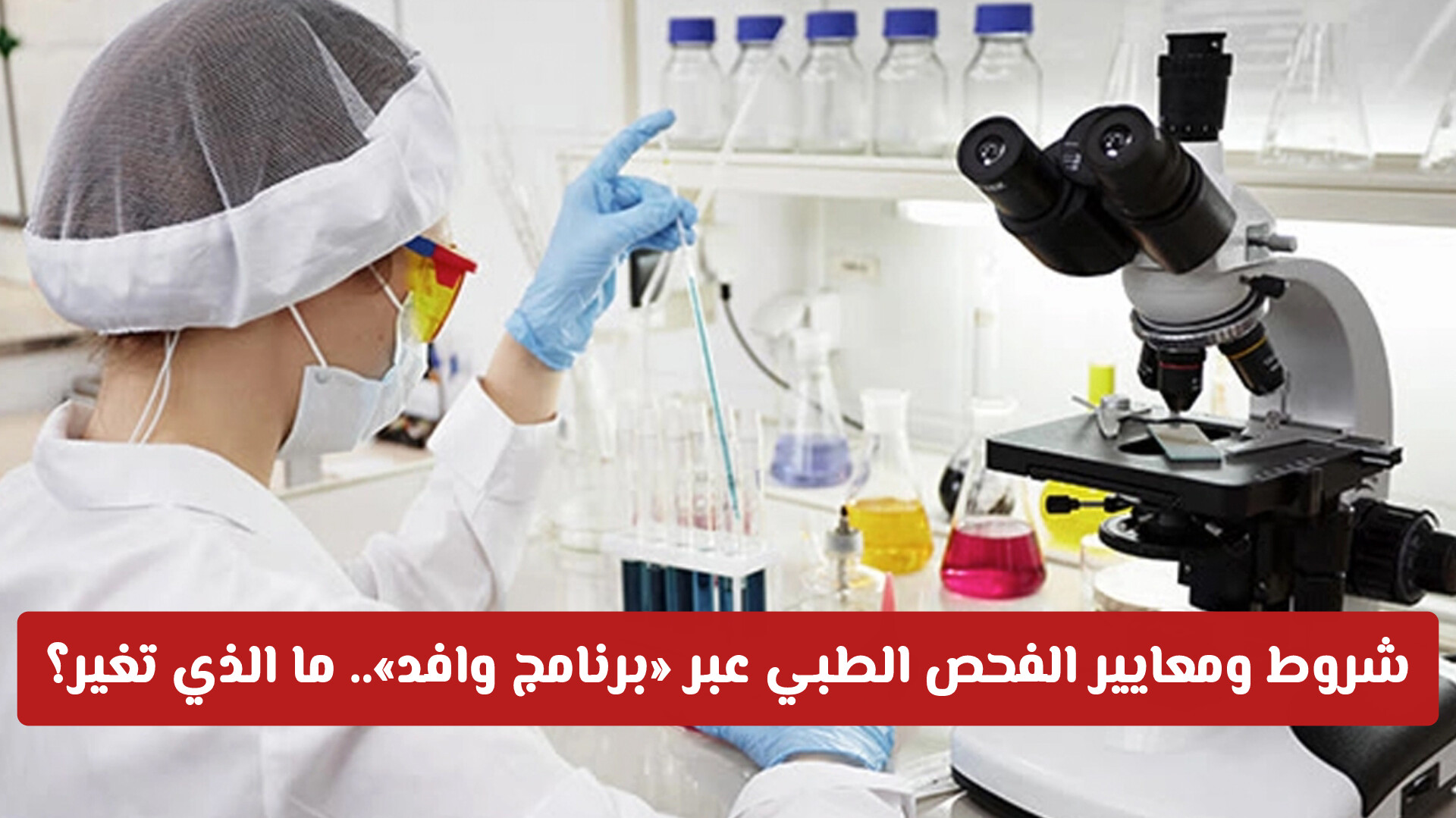 تحديثات جديدة للقادمين للعمل وفرض شروط ومعايير الفحص الطبي عبر «برنامج وافد».. ما الذي تغير؟