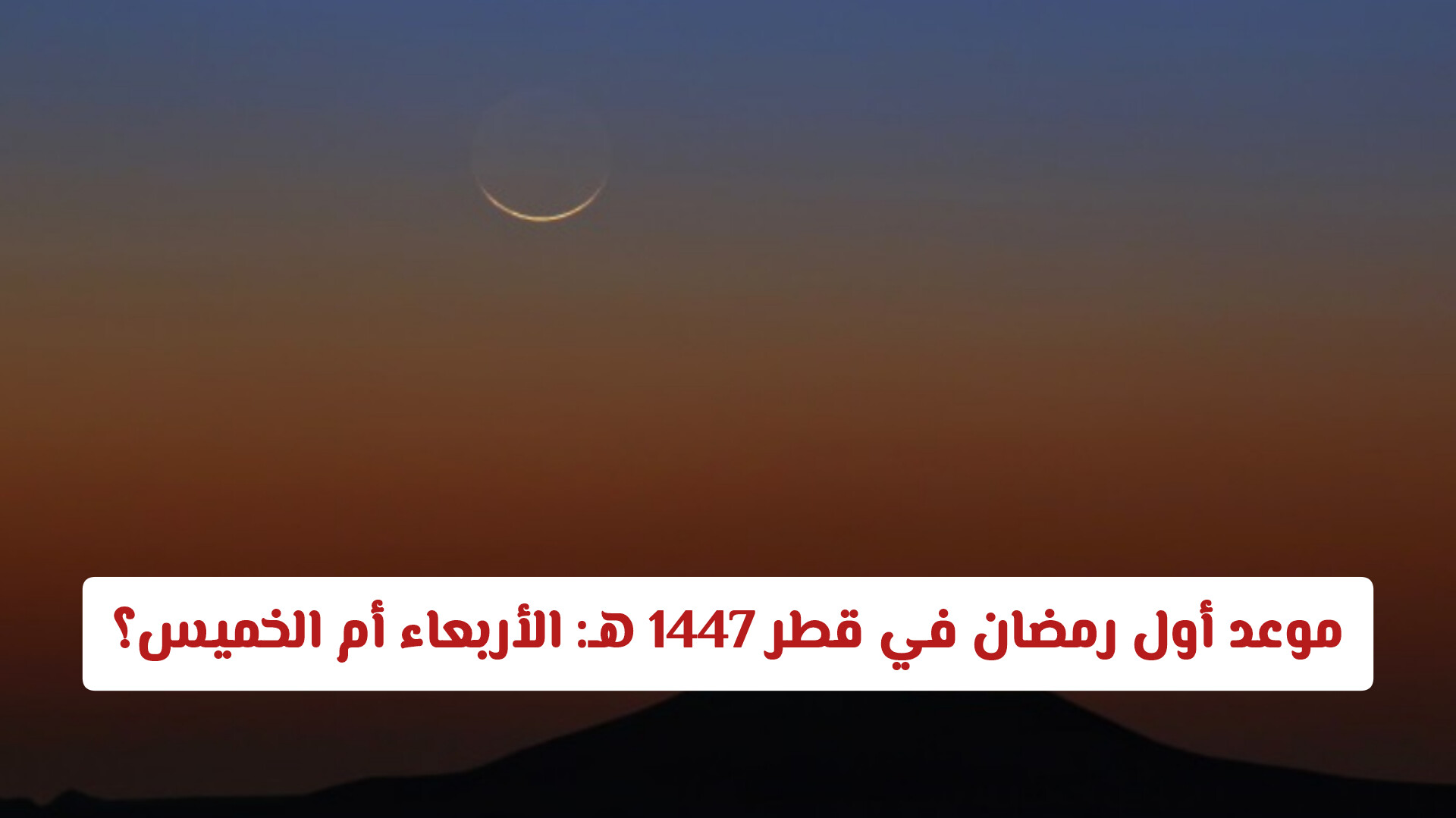 موعد أول رمضان في قطر 1447 هـ: الأربعاء أم الخميس؟