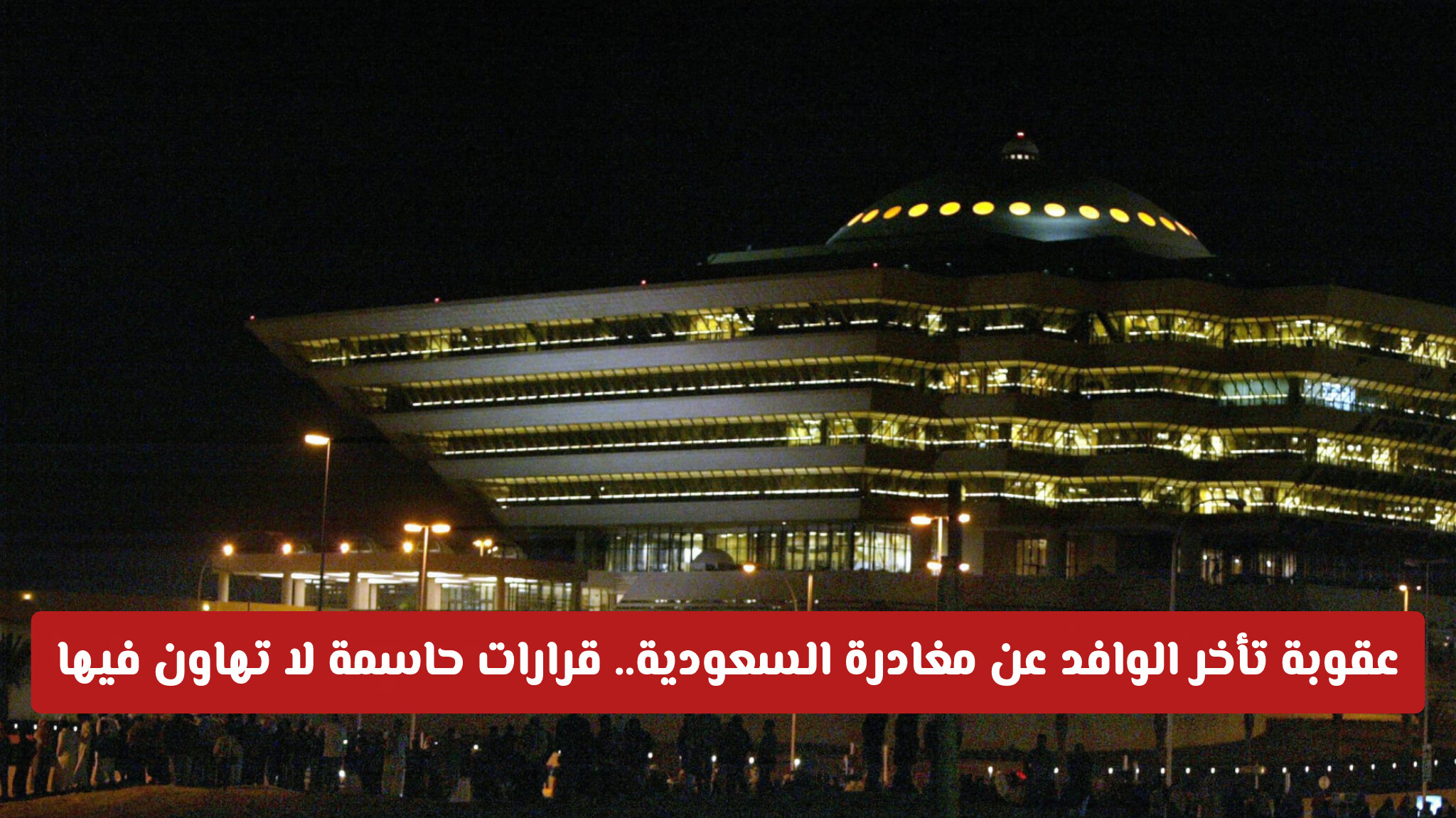 عقوبة تأخر الوافد عن مغادرة السعودية.. قرارات حاسمة لا تهاون فيها