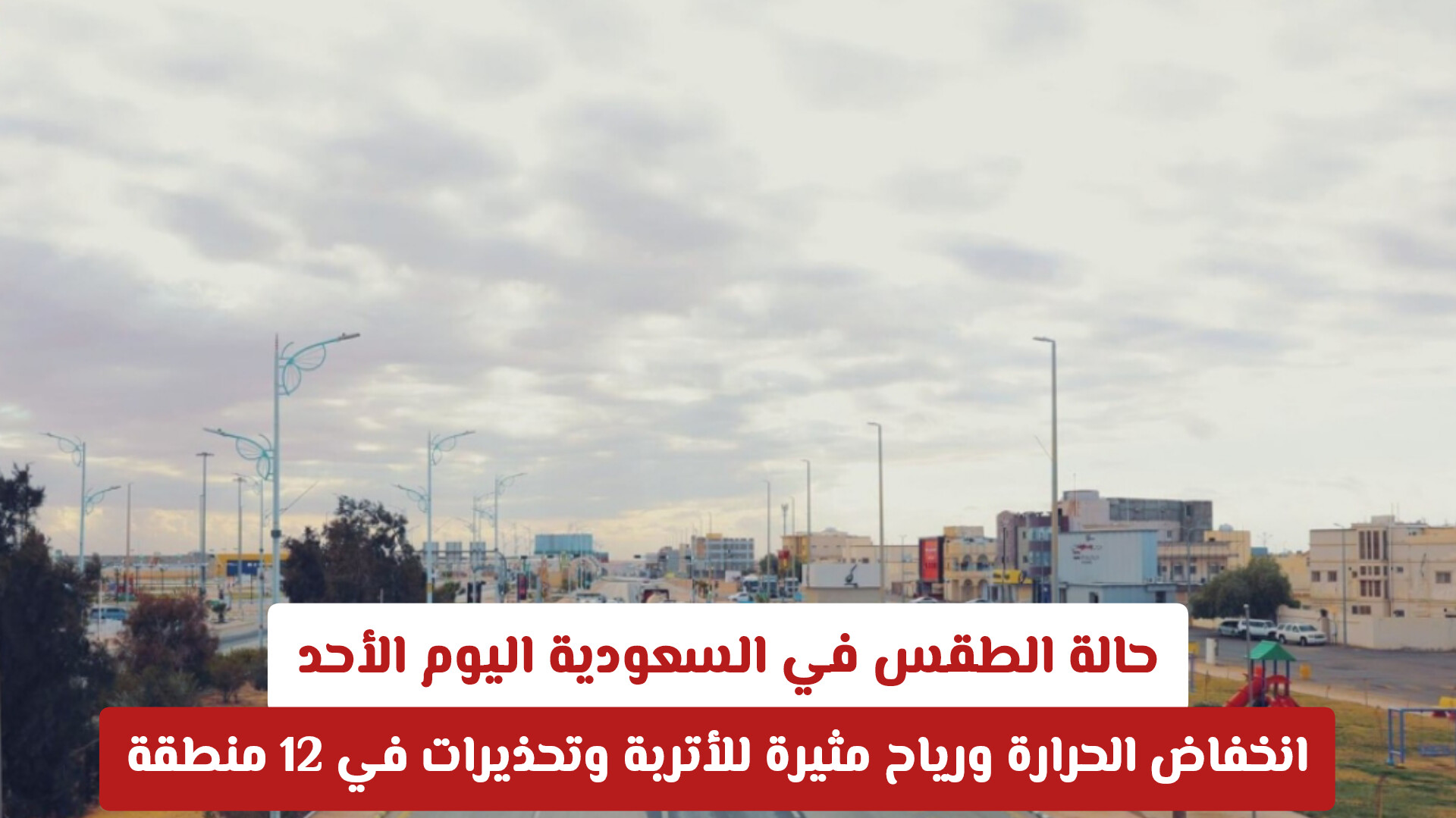 حالة الطقس في السعودية اليوم الأحد: انخفاض الحرارة ورياح مثيرة للأتربة وتحذيرات في 12 منطقة