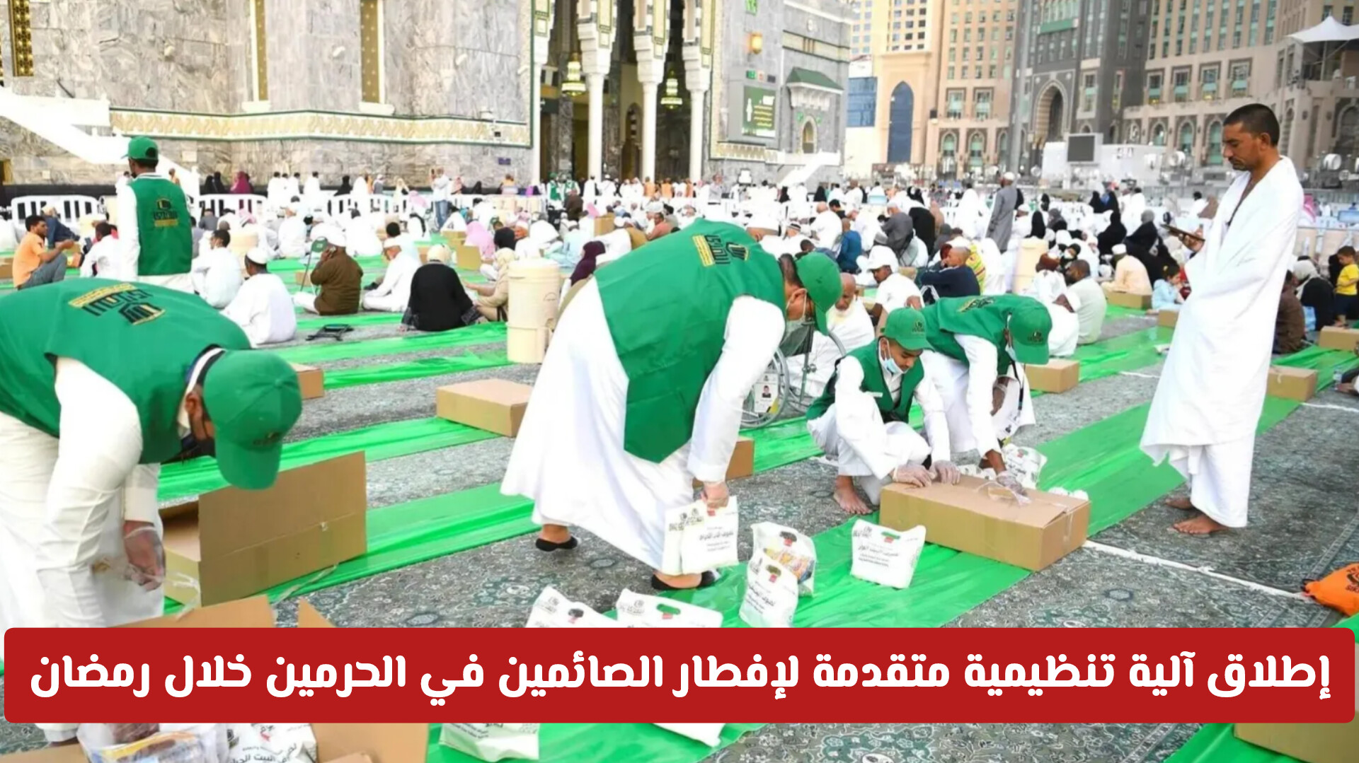 إطلاق آلية تنظيمية متقدمة لإفطار الصائمين في الحرمين خلال رمضان .. وتوضيح آلية التسجيل والمشاركة