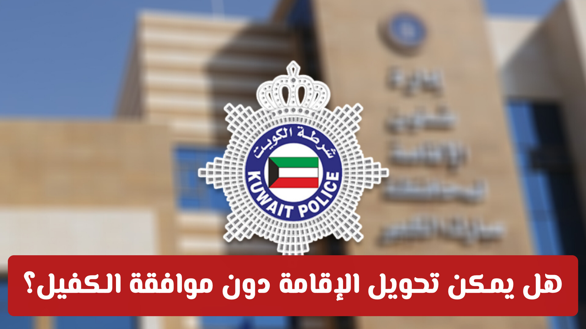 هل يمكن تحويل الإقامة دون موافقة الكفيل؟ السلطات الكويتية تحسم الجدل