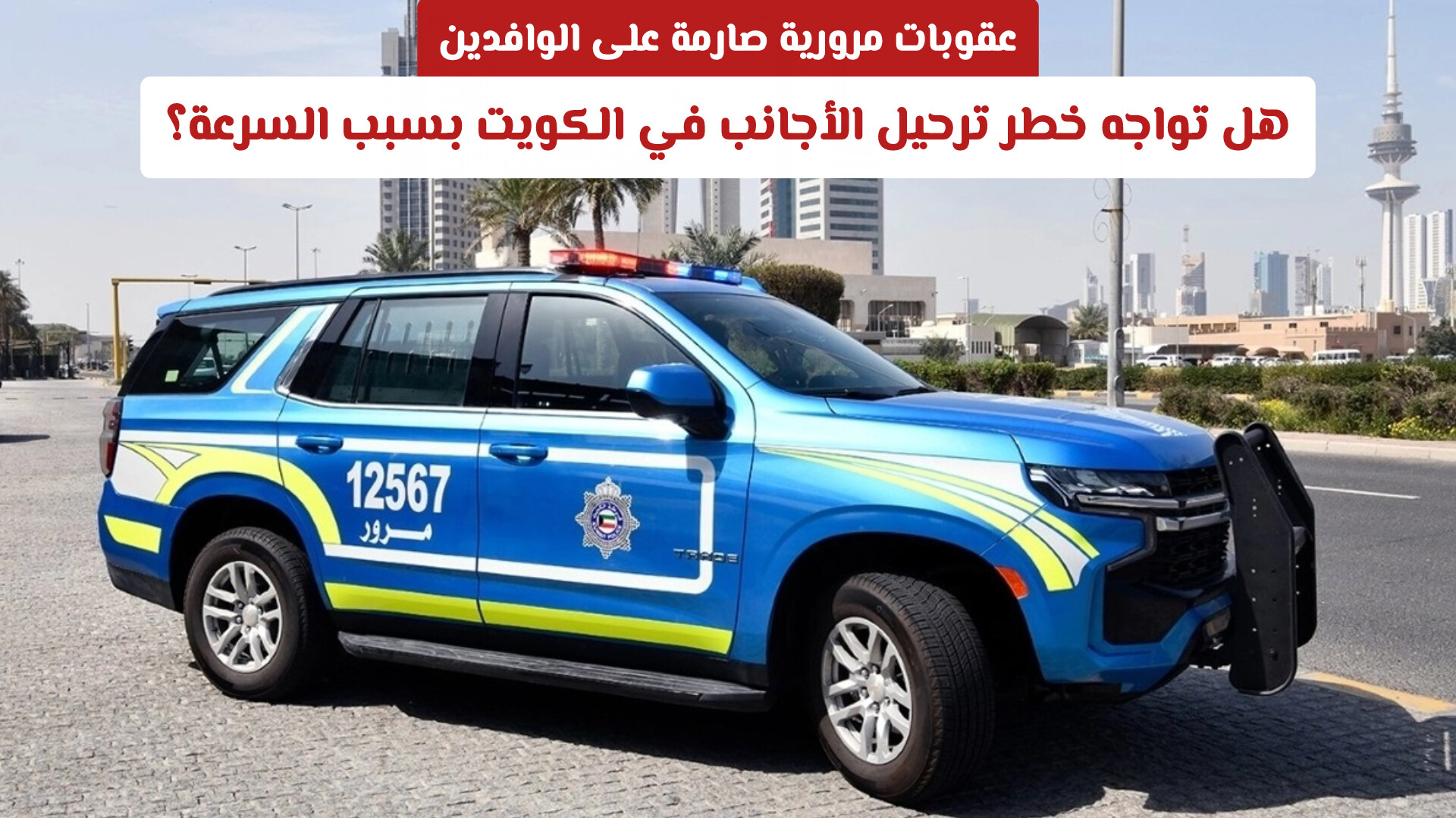 قانون المرور الكويتي الجديد: الإبعاد الفوري لـ الوافدين يتصدر المشهد