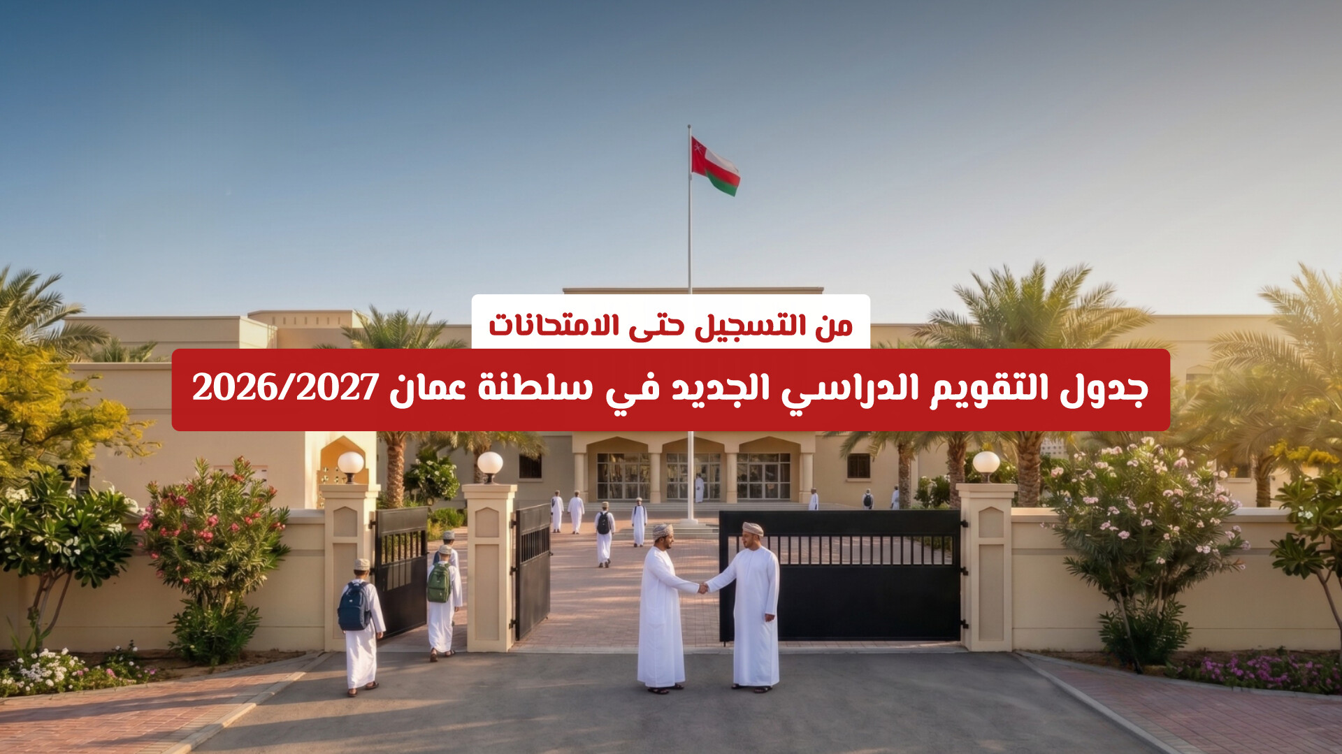 من التسجيل حتى الامتحانات.. وزارة التعليم تعلن جدول التقويم الدراسي الجديد في سلطنة عمان 2026/2027