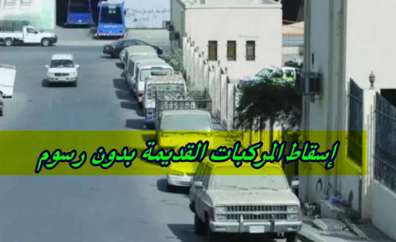 إسقاط المركبات القديمة بدون رسوم