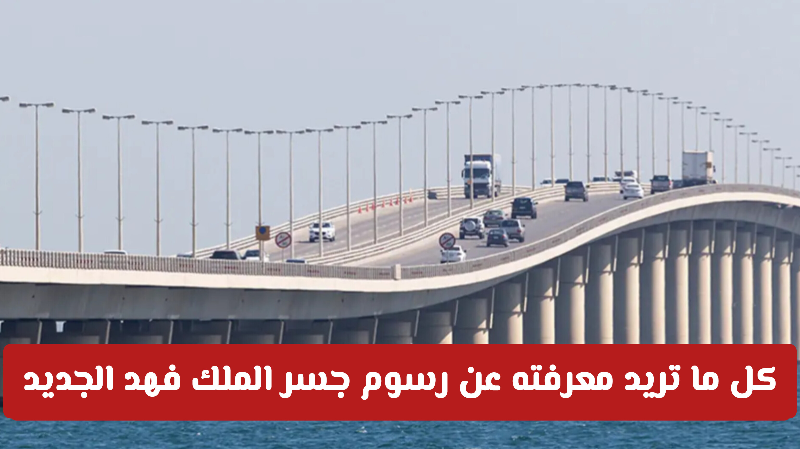 ​هل تخطط للسفر بين السعودية والبحرين؟ إليك تحديثات رسوم جسر الملك فهد وقوائم الإعفاء