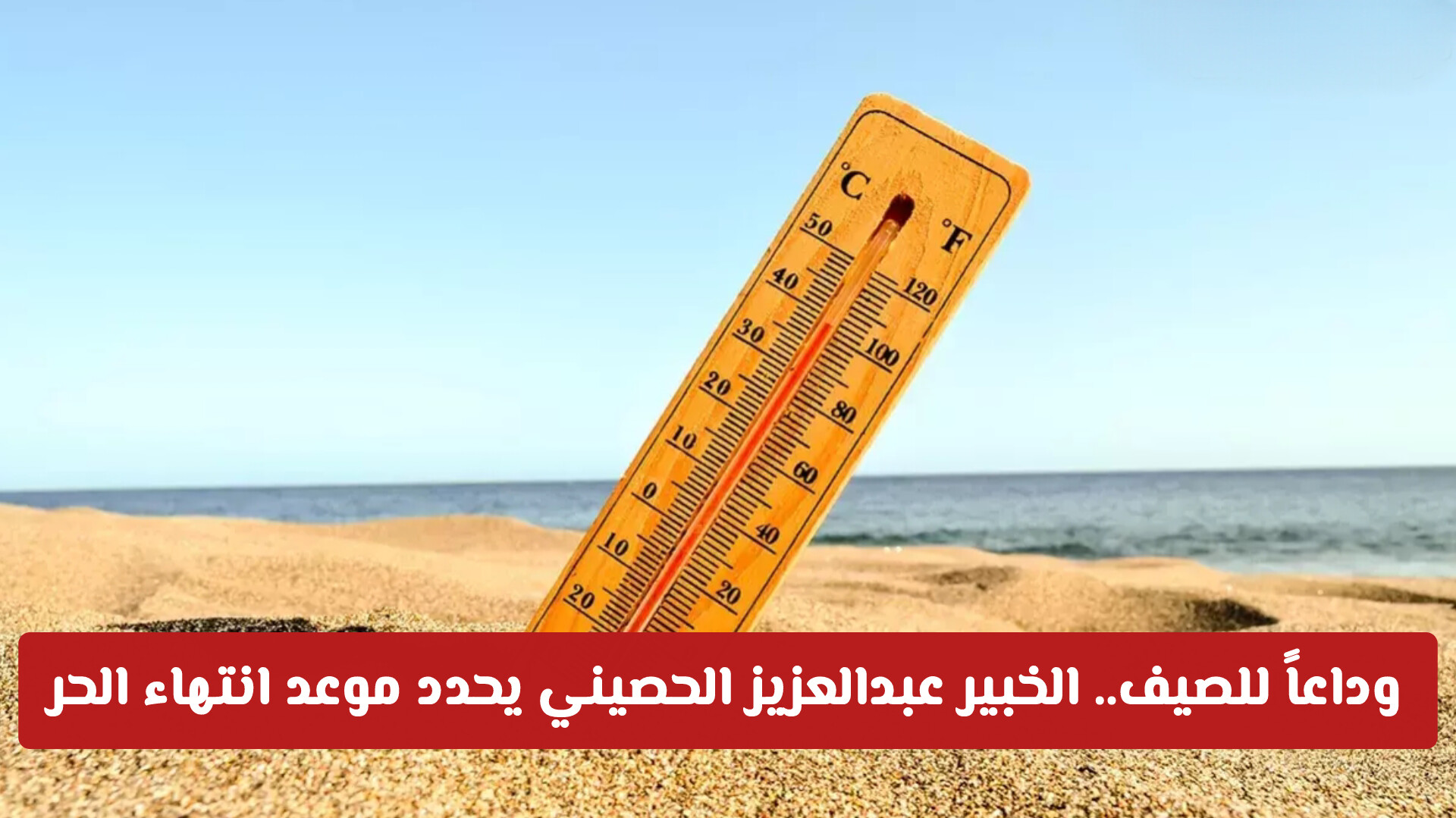 وداعاً للصيف.. الخبير عبدالعزيز الحصيني يحدد موعد انتهاء الحر
