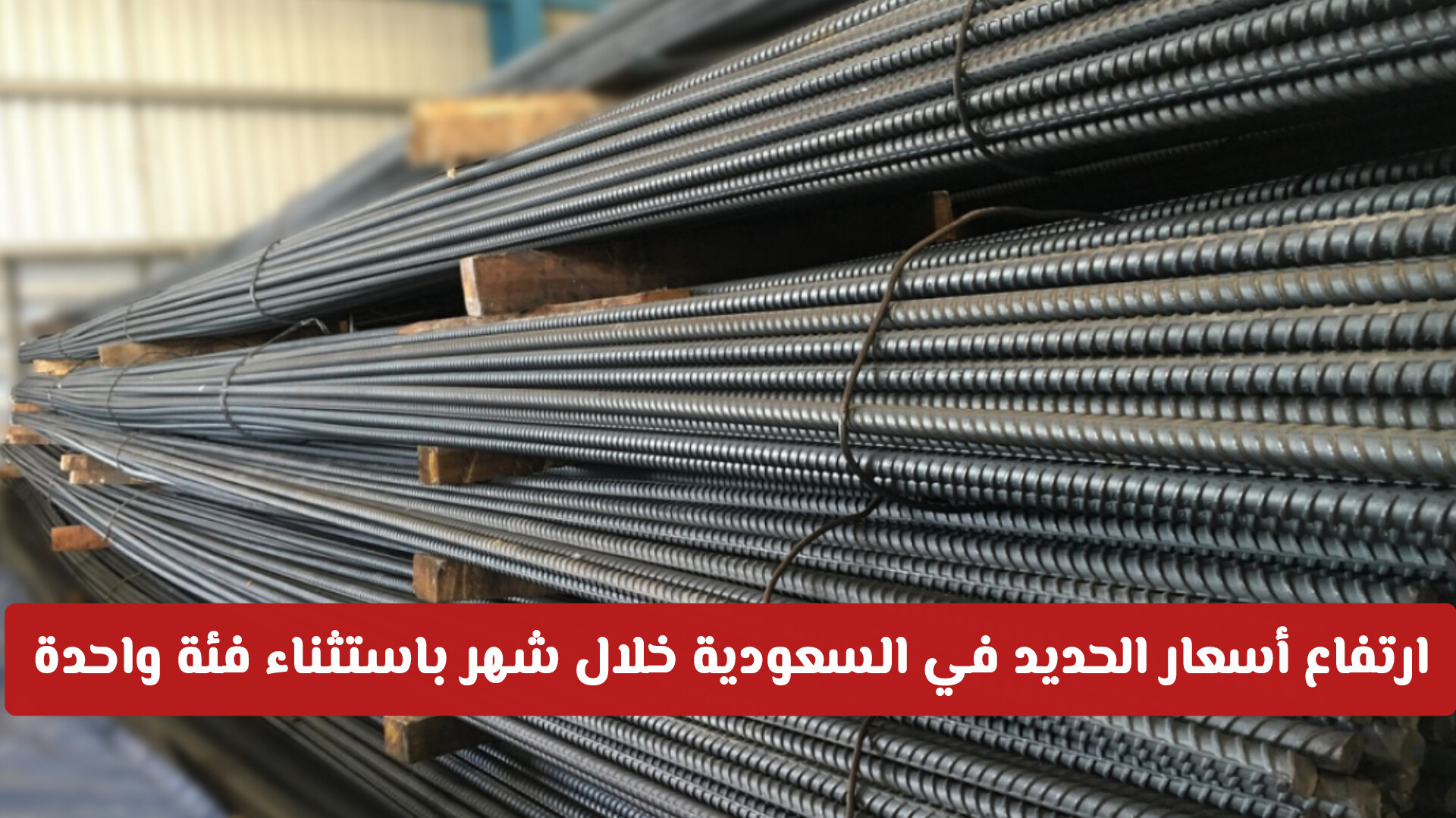 زيادة جديدة من أسعار الحديد في السعودية خلال شهر .. واستثناء فئة واحدة