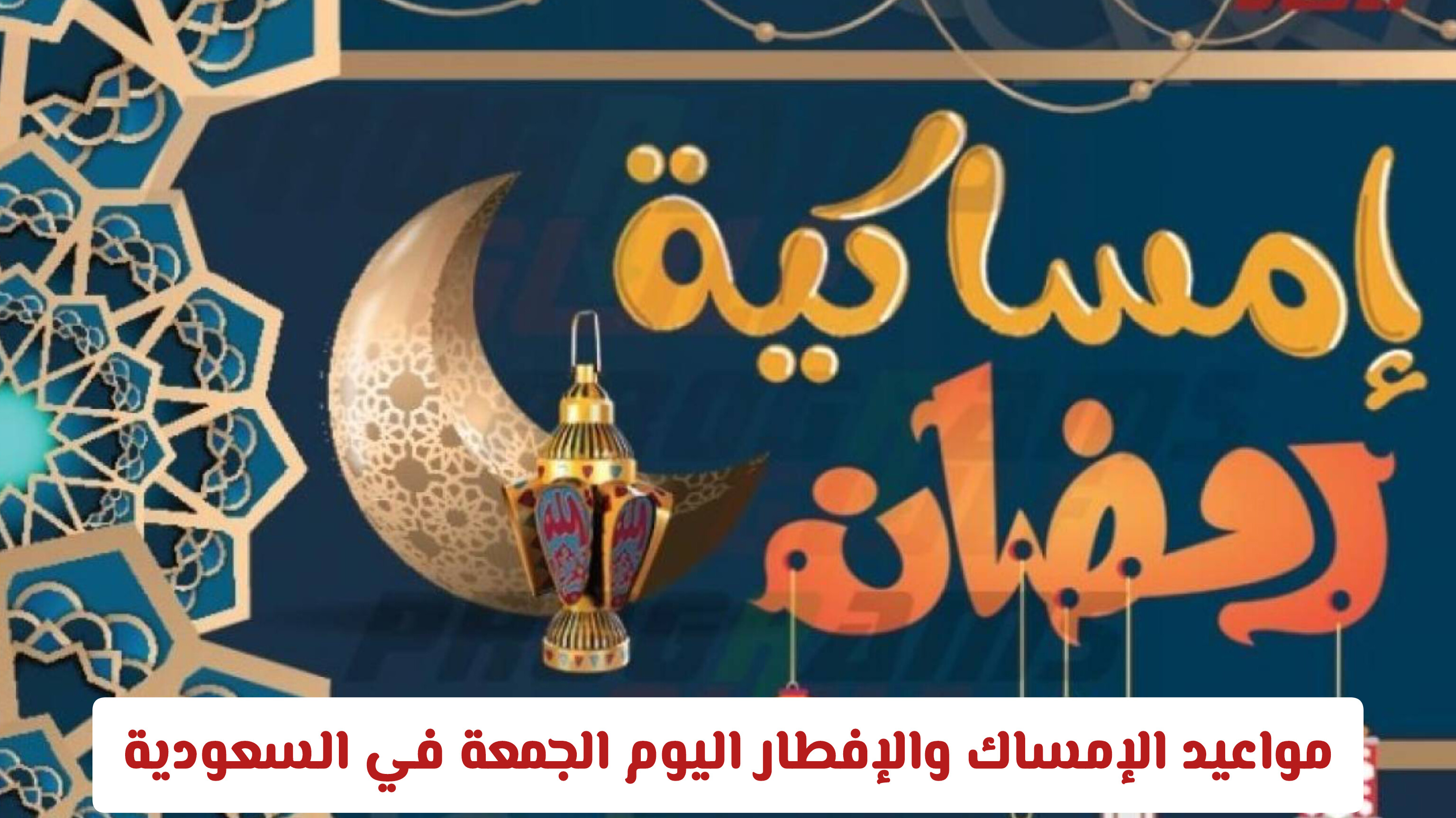 مواعيد الإمساك والإفطار اليوم الجمعة في السعودية .. هل تقدم موعد الإفطار؟