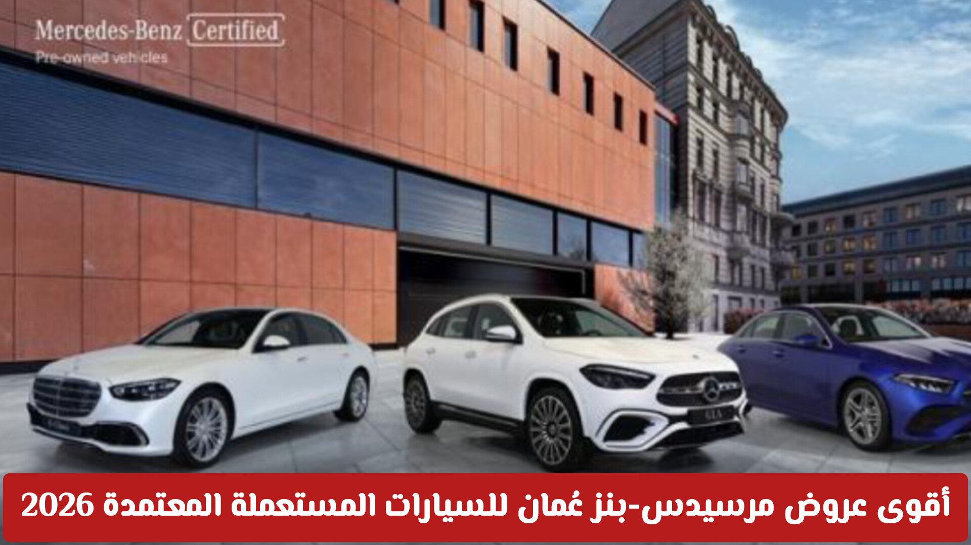 فخامة النجمة الثلاثية بمتناول يدك: أقوى عروض مرسيدس-بنز عُمان للسيارات المستعملة المعتمدة 2026