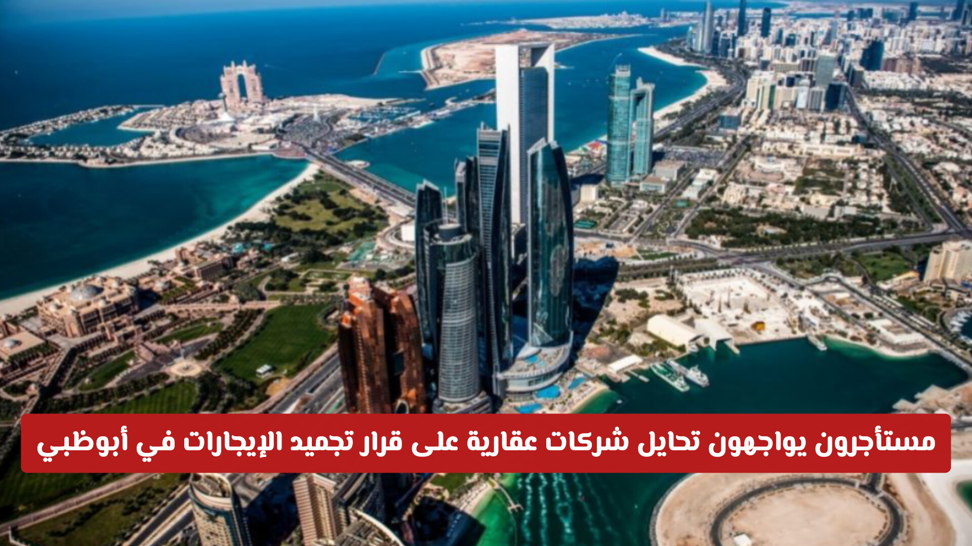 مستأجرون يواجهون تحايل شركات عقارية على قرار تجميد الإيجارات في أبوظبي (تفاصيل)