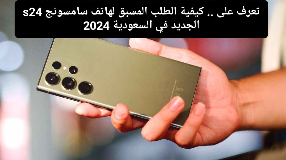 طريقة الطلب المسبق لهاتف سامسونج s24