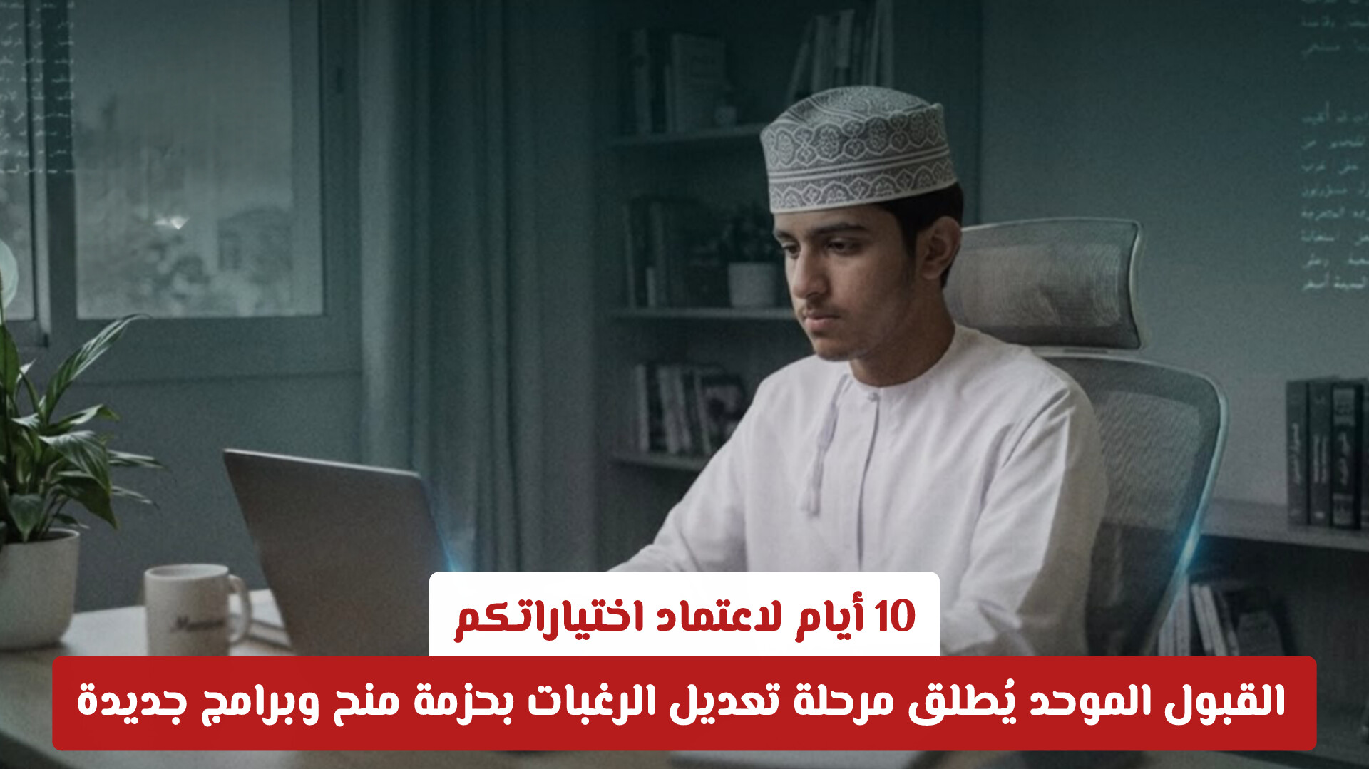 10 أيام لاعتماد اختياراتكم.. القبول الموحد يُطلق مرحلة تعديل الرغبات بحزمة منح وبرامج جديدة