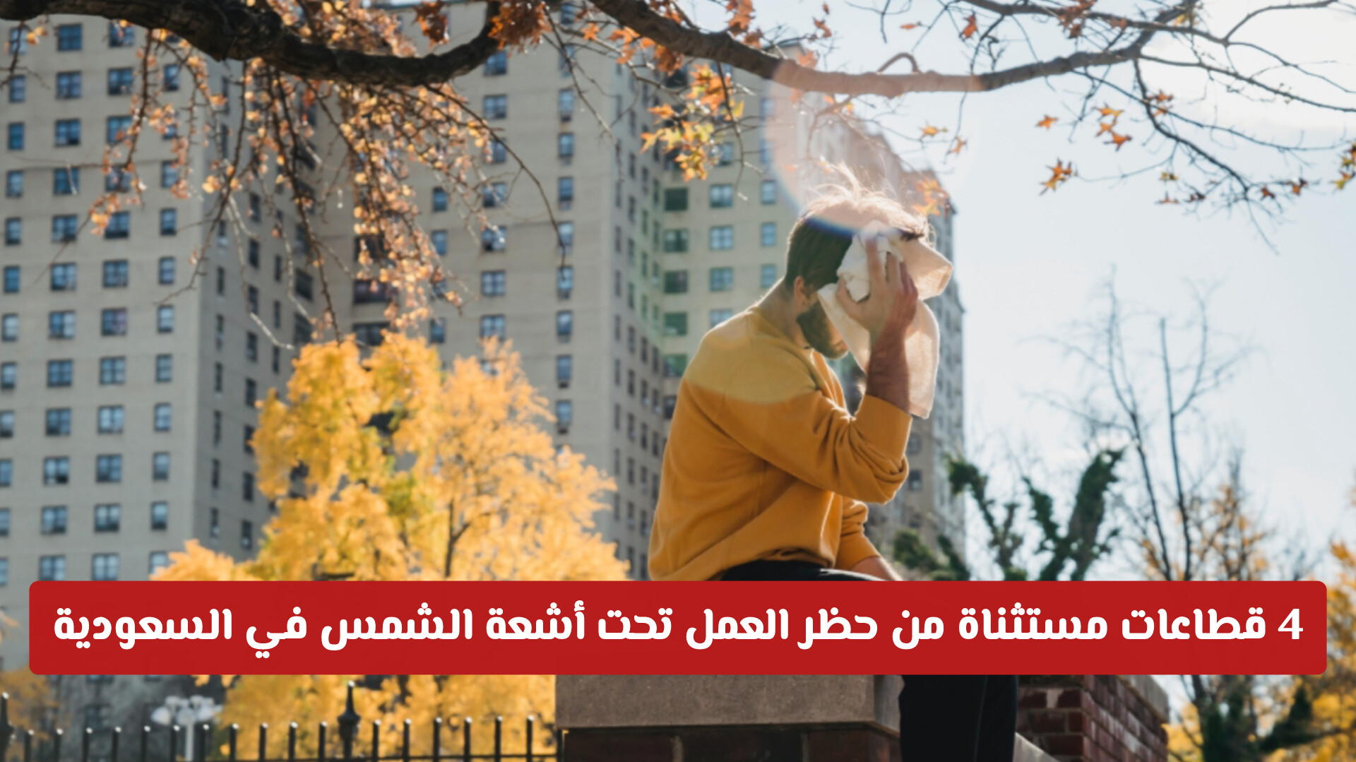 الموارد البشرية تُحدد: 4 قطاعات مستثناة من حظر العمل تحت أشعة الشمس في السعودية
