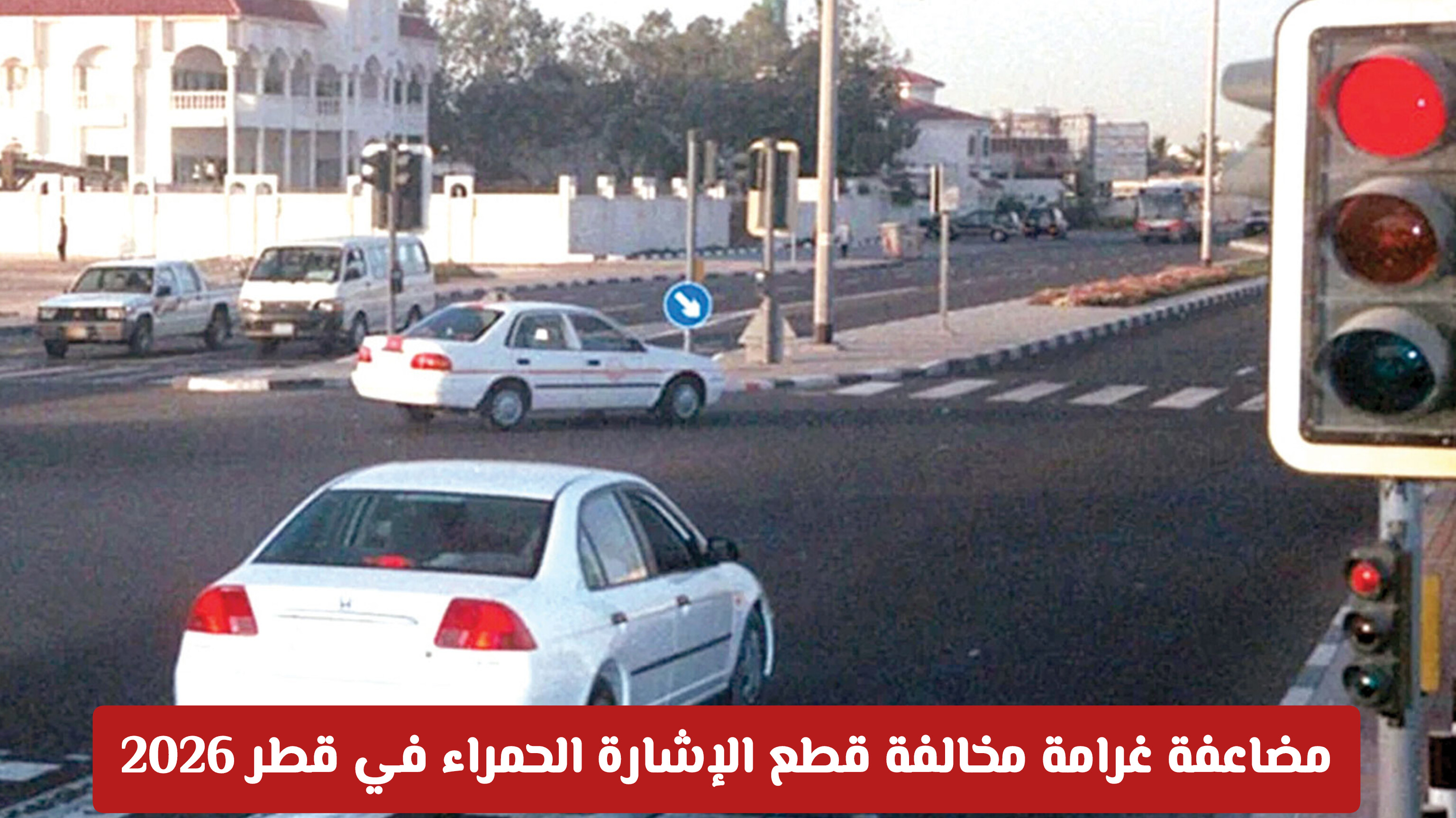 المرور القطري يشدد عقوبات قطع الإشارة الحمراء 2026: غرامات تصل إلى 6000 ريال وإجراءات صارمة للمخالفين