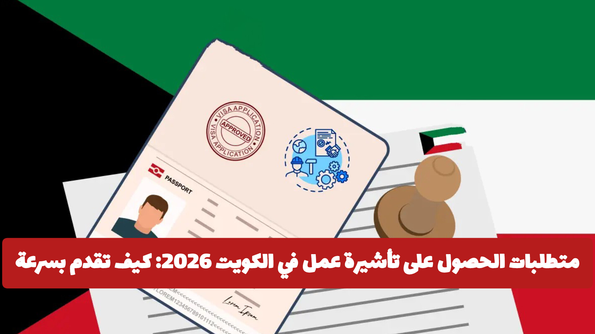 قبل تسليم ملفك.. شروط حاسمة لضمان قبول تأشيرة العمل بالكويت دون رفض