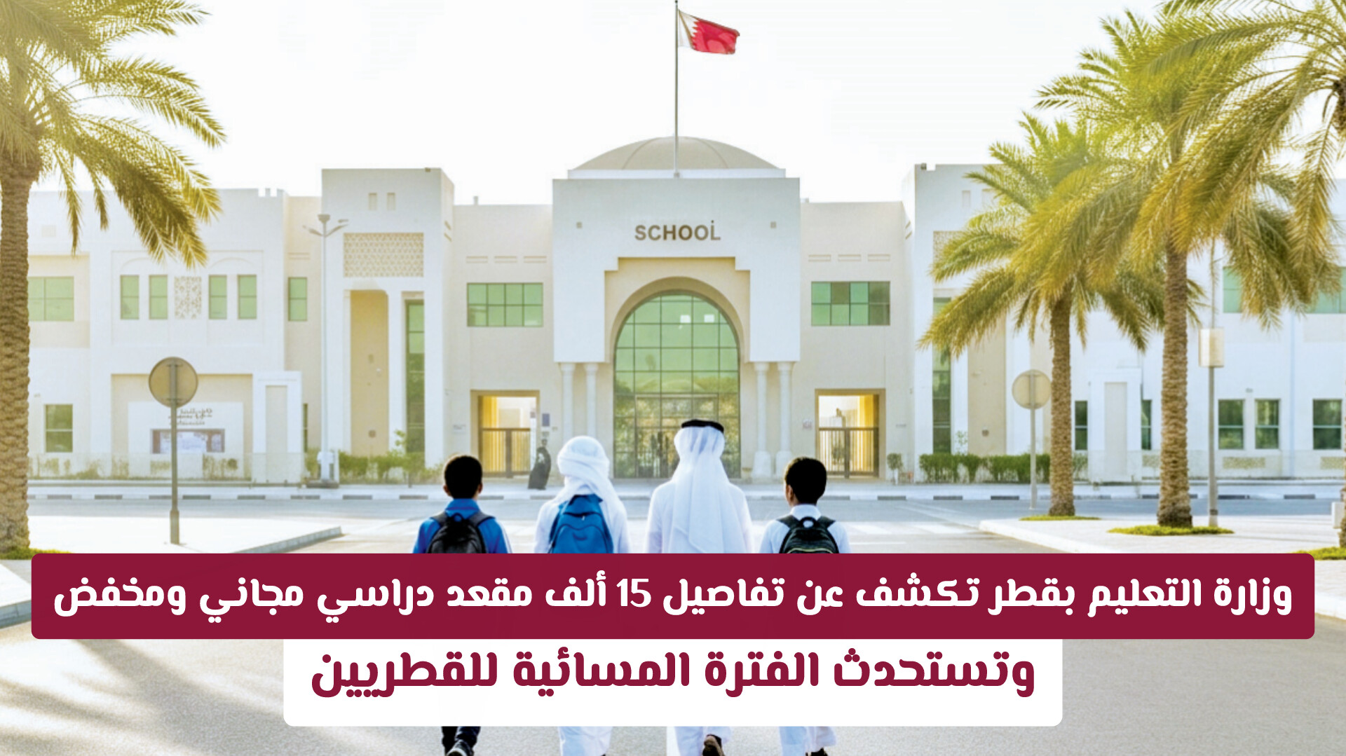 وزارة التعليم بقطر تكشف عن تفاصيل 15 ألف مقعد دراسي مجاني ومخفض وتستحدث الفترة المسائية