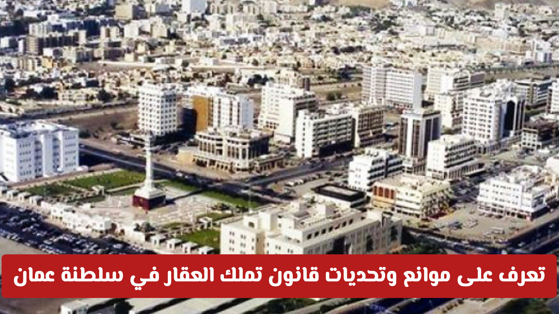 قانون تملك العقار في سلطنة عمان للأجانب: الشروط، الخطوات والمزايا