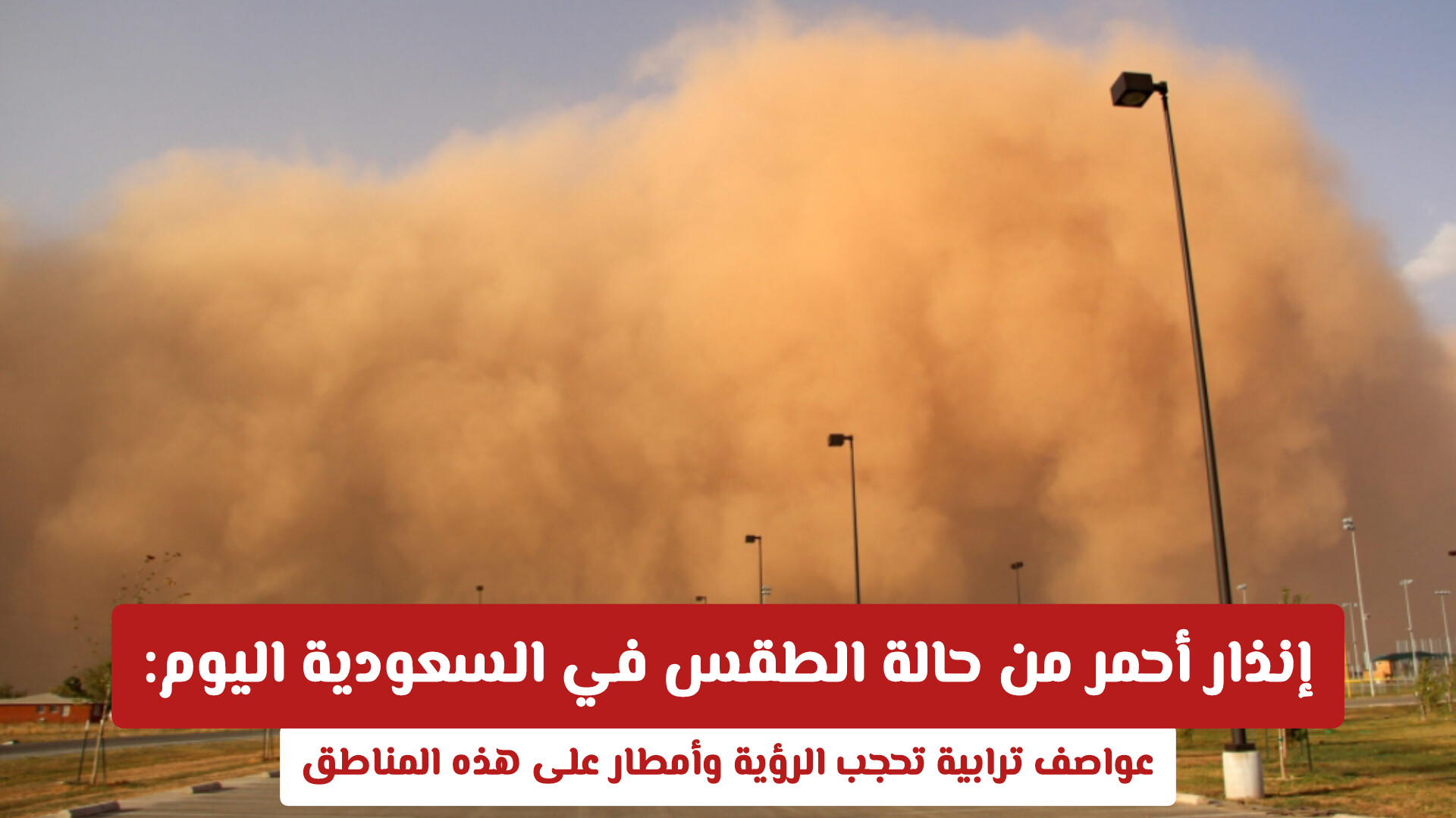 إنذار أحمر من حالة الطقس في السعودية اليوم: عواصف ترابية تحجب الرؤية وأمطار على هذه المناطق