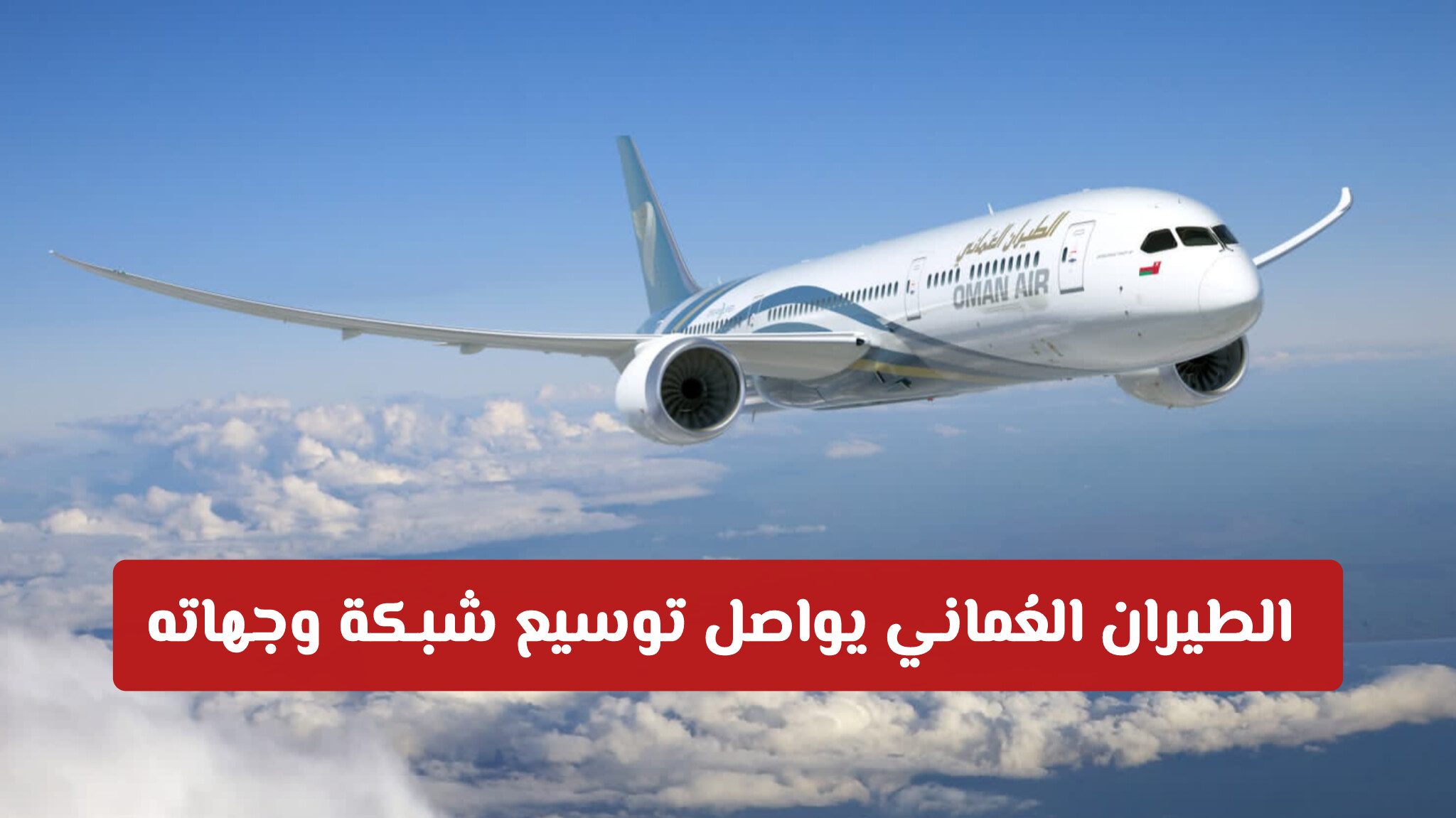 الطيران العُماني يعلن توسيع وجهاته في دول مجلس التعاون الخليجي