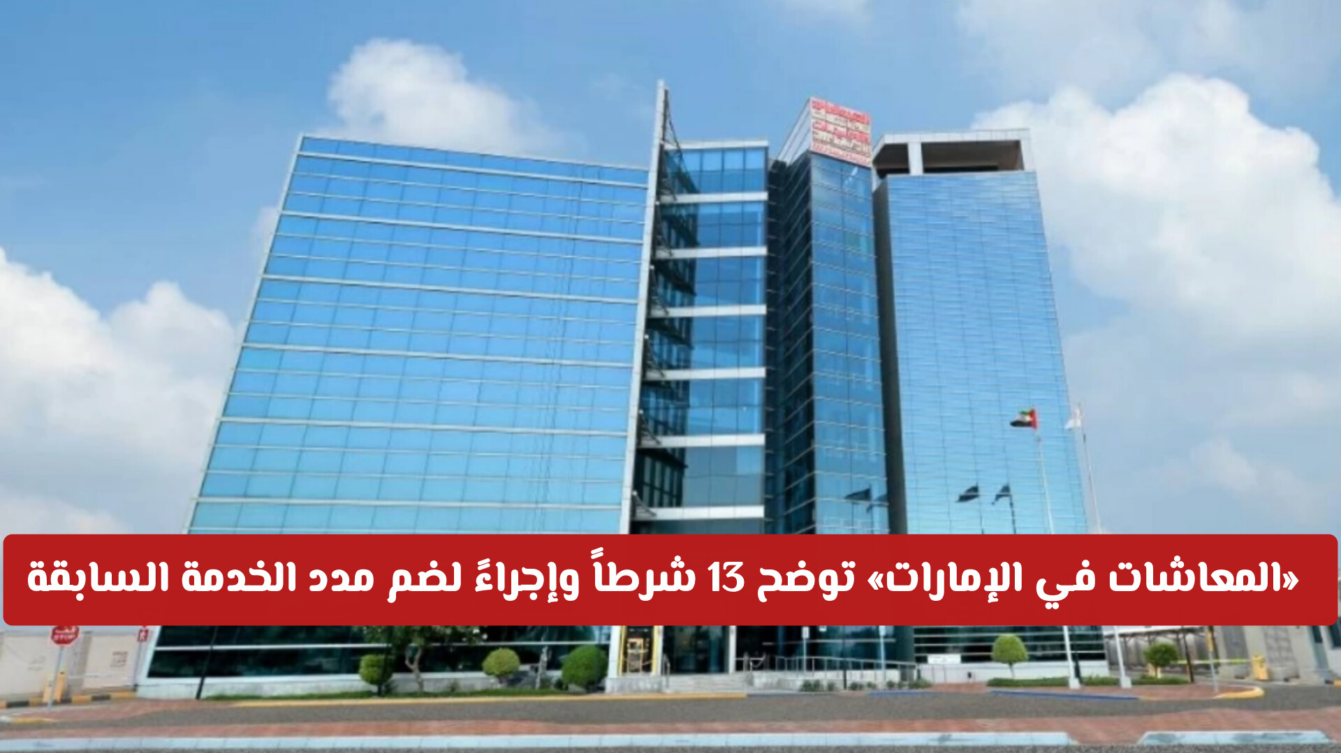 «المعاشات في الإمارات» توضح 13 شرطاً وإجراءً لضم مدد الخدمة السابقة عبر منصة «معاشي»