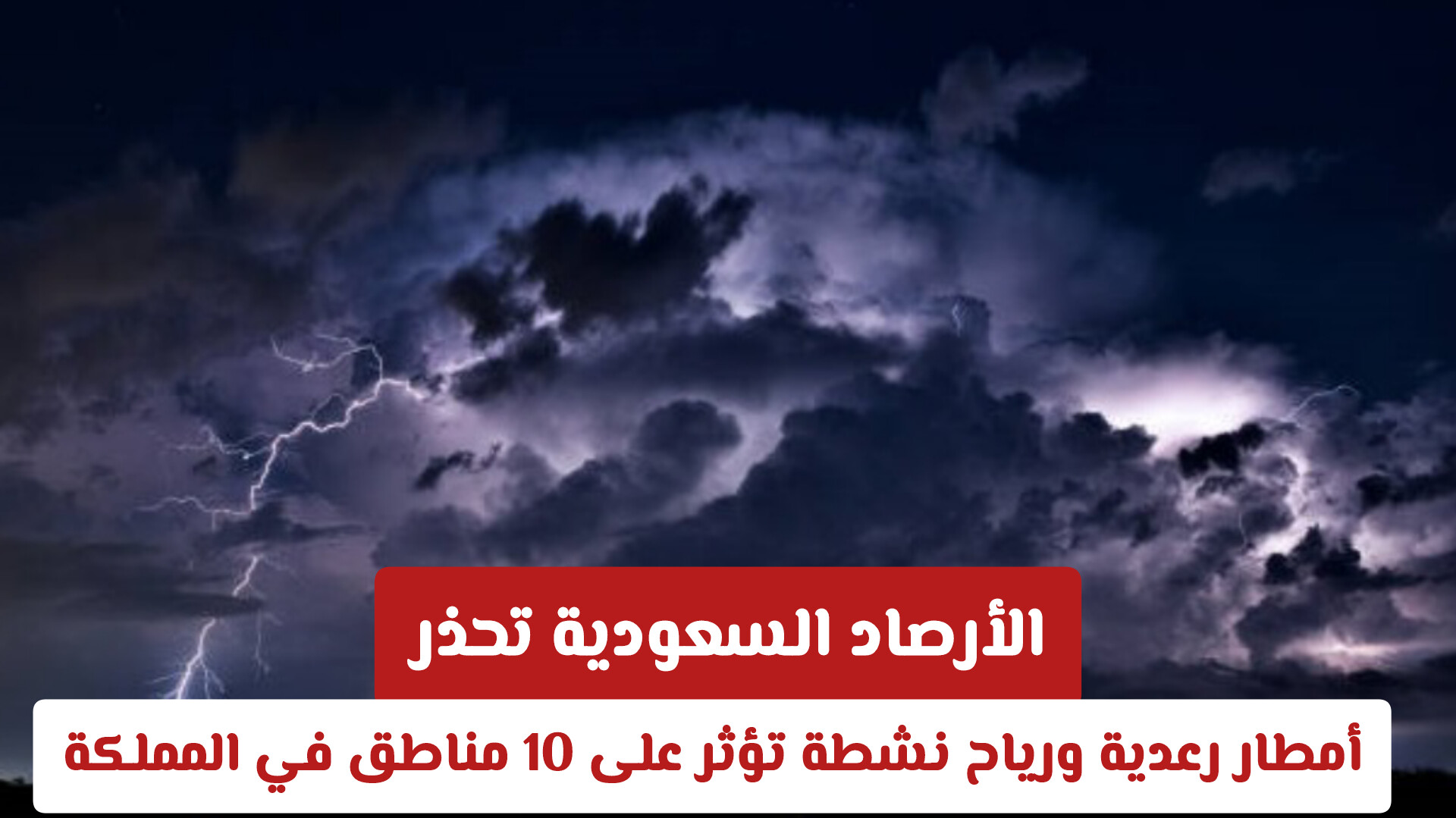 الأرصاد السعودية تحذر: أمطار رعدية ورياح نشطة تؤثر على 10 مناطق في المملكة