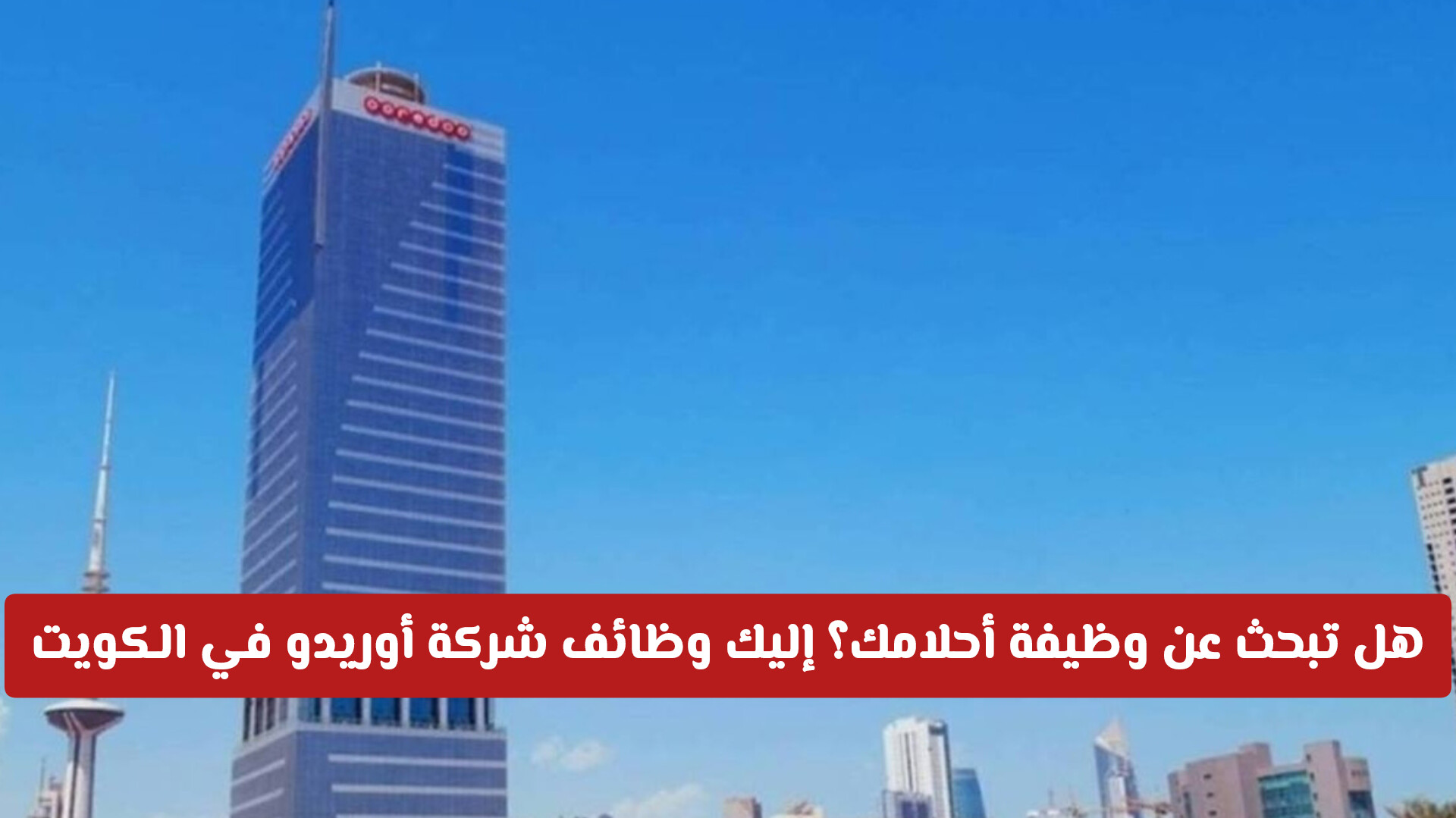 هل تبحث عن وظيفة أحلامك؟ إليك وظائف شركة أوريدو في الكويت الآن