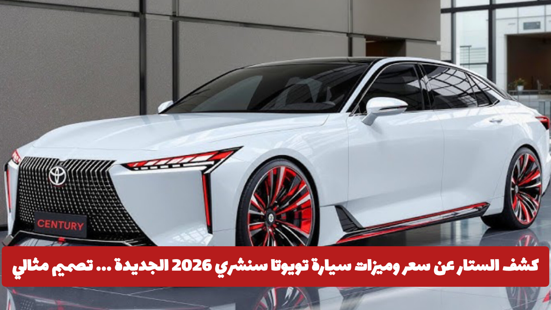 كشف الستار عن سعر وميزات سيارة تويوتا سنشري 2026 الجديدة ... تصميم مثالي