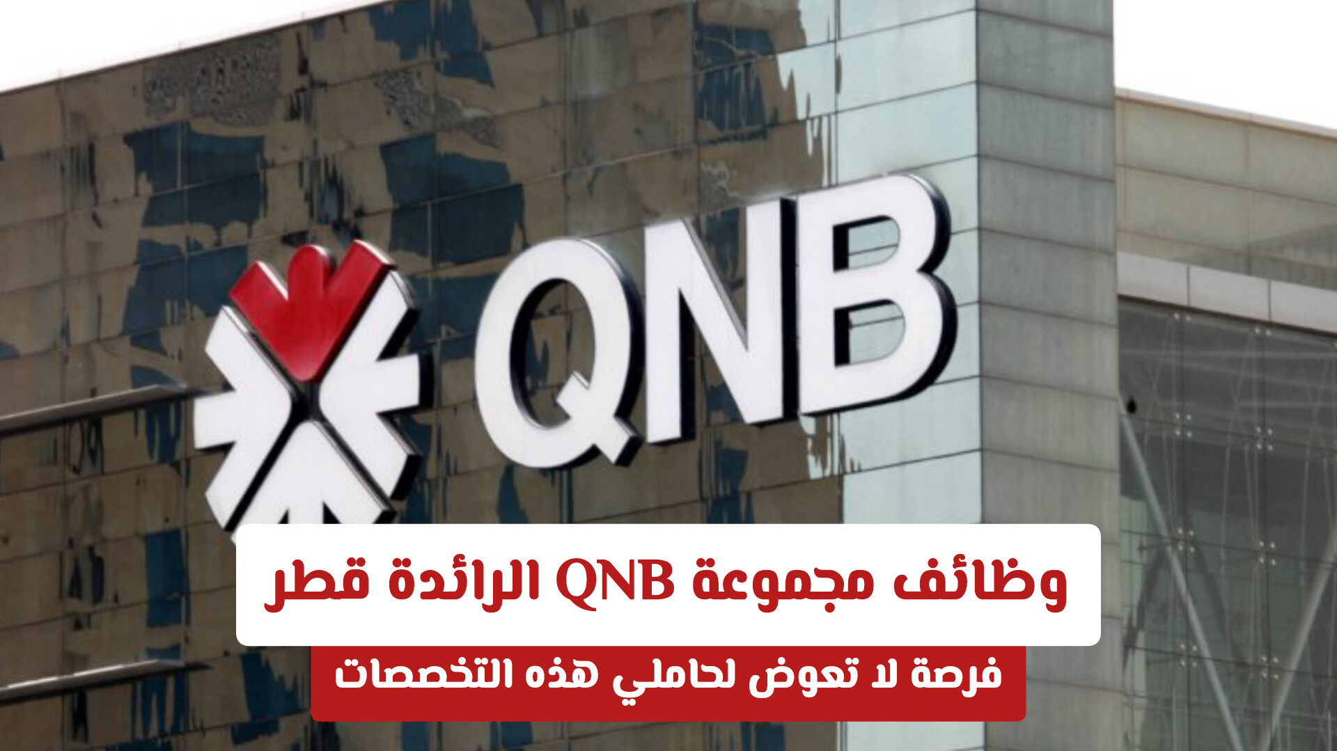 وظائف مجموعة QNB الرائدة قطر .. فرصة لا تعوض لحاملي هذه التخصصات