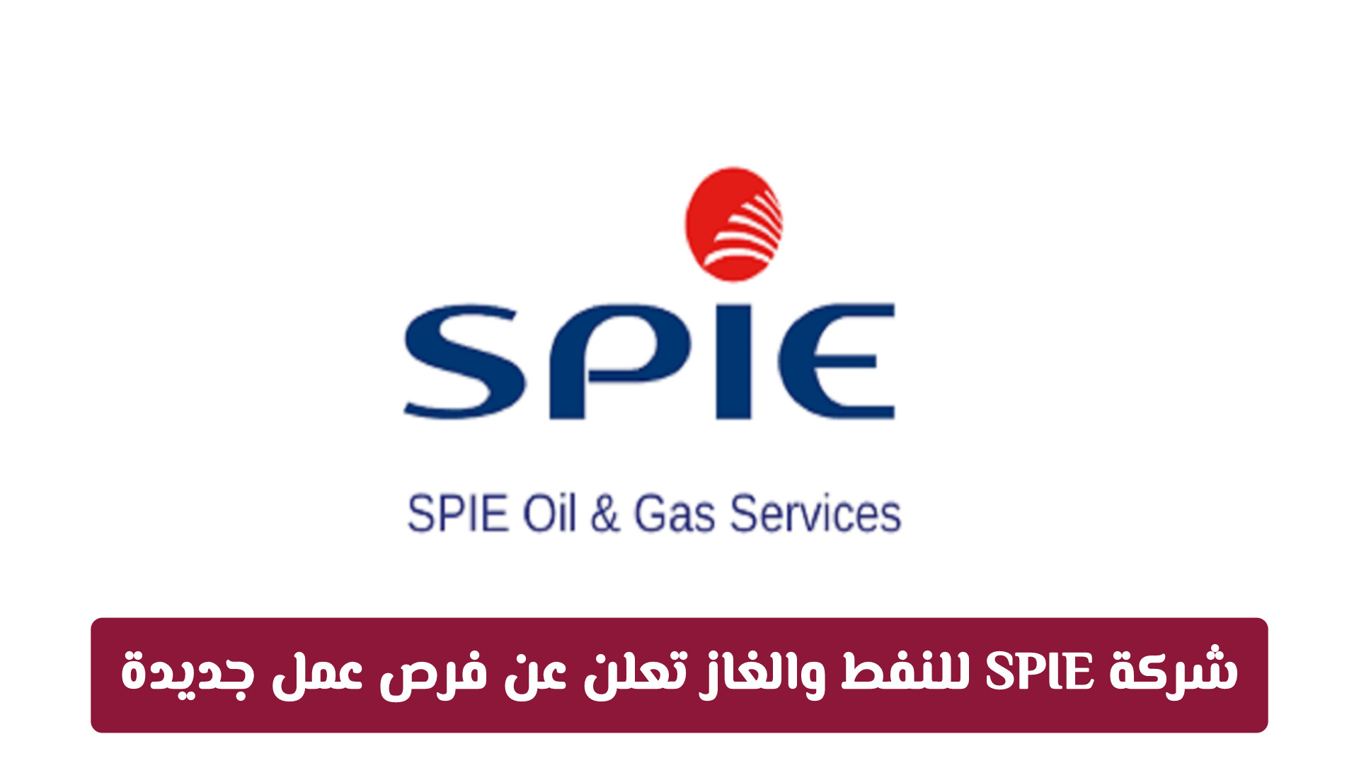 شركة SPIE للنفط والغاز تعلن عن فرص عمل جديدة: الشروط وطريقة التقديم
