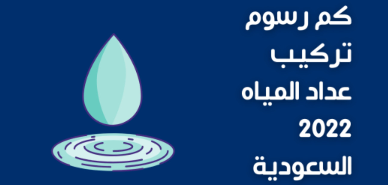 كم رسوم تركيب عداد المياه 2022 السعودية
