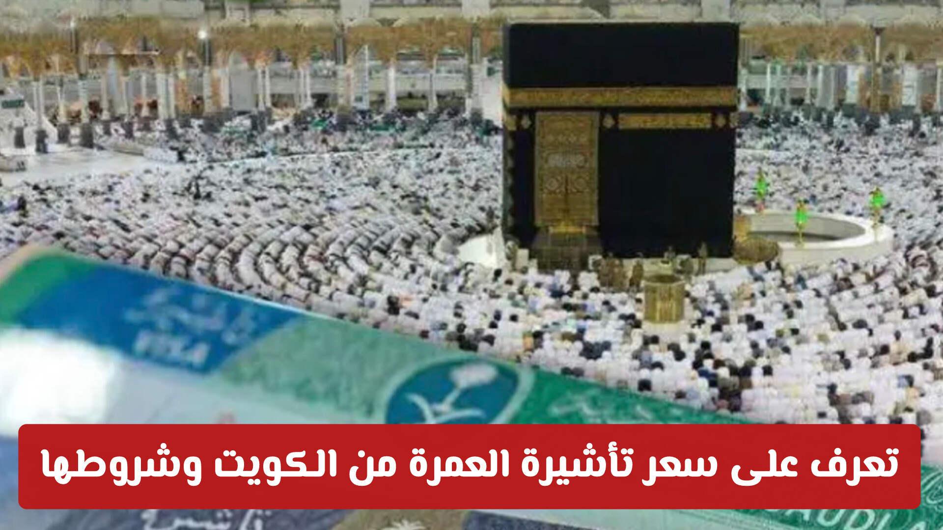 قبل أن تحزم حقائبك.. تعرف على سعر تأشيرة العمرة من الكويت وشروطها